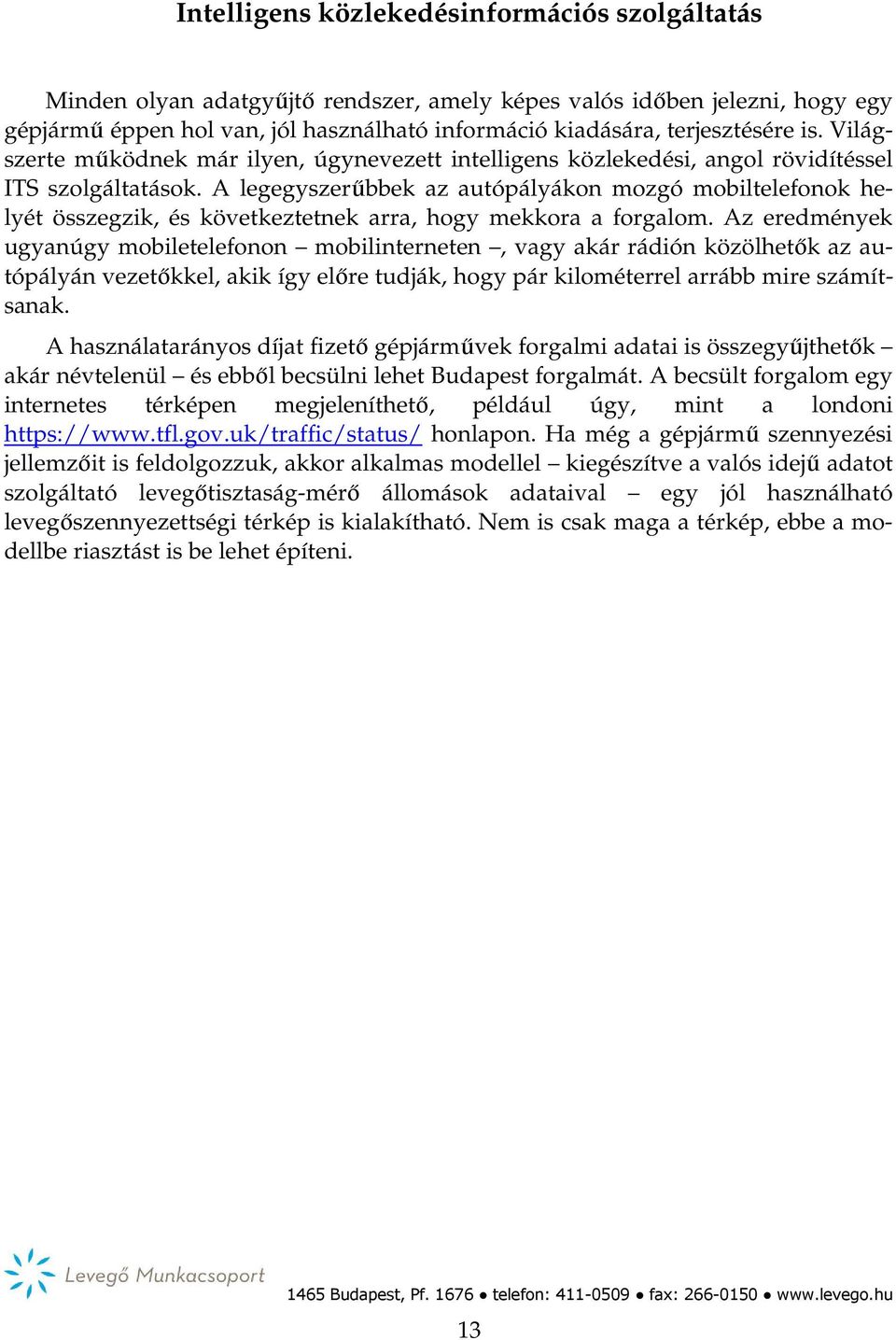 A legegyszerűbbek az autópályákon mozgó mobiltelefonok helyét összegzik, és következtetnek arra, hogy mekkora a forgalom.