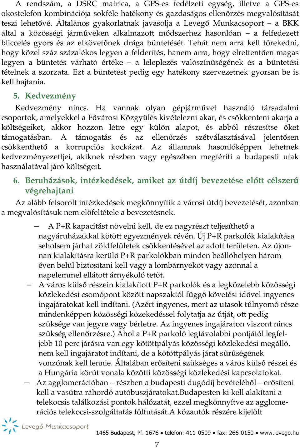 Tehát nem arra kell törekedni, hogy közel száz százalékos legyen a felderítés, hanem arra, hogy elrettentően magas legyen a büntetés várható értéke a leleplezés valószínűségének és a büntetési