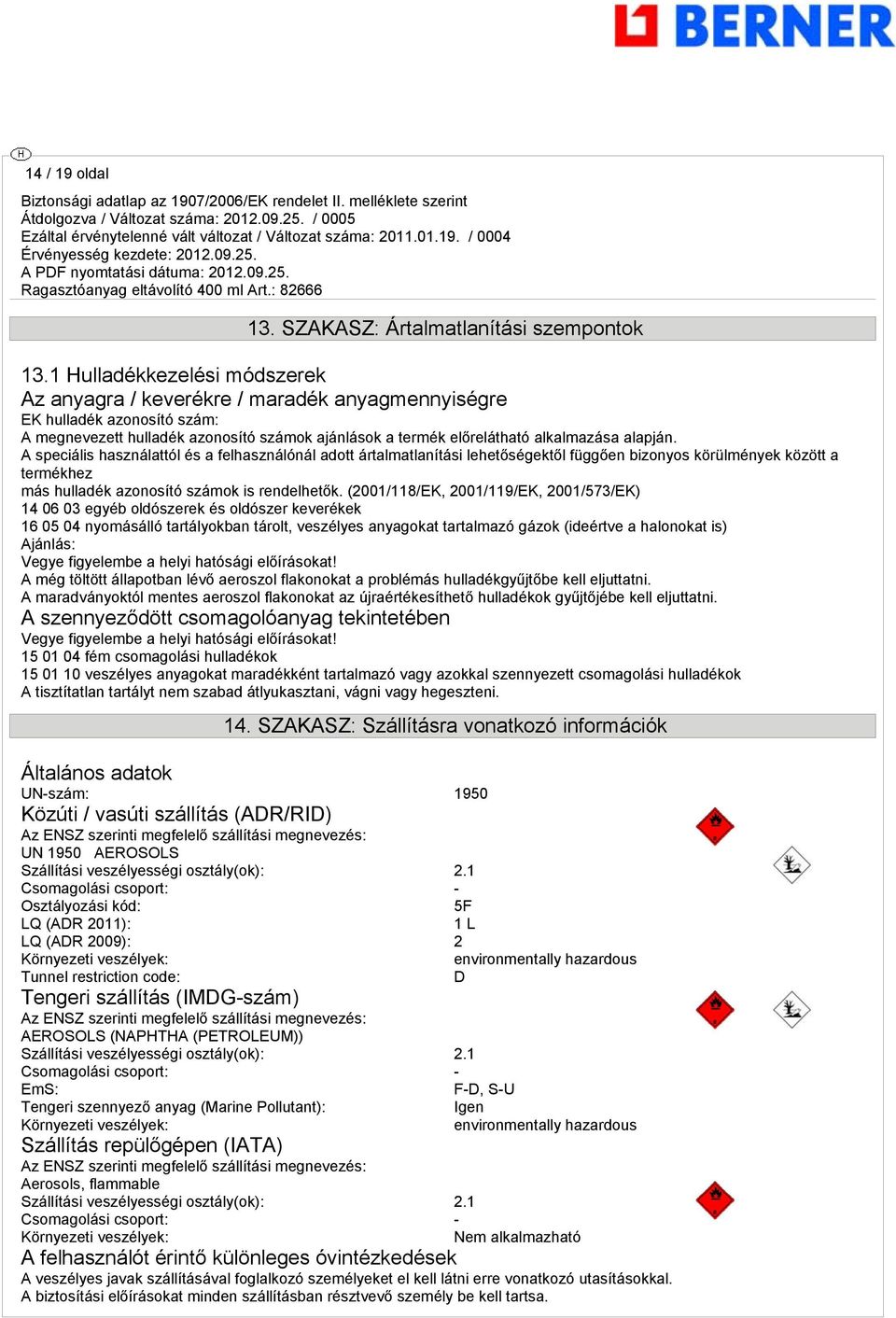 A speciális használattól és a felhasználónál adott ártalmatlanítási lehetőséektől füően bizonyos körülmények között a termékhez más hulladék azonosító számok is rendelhetők.