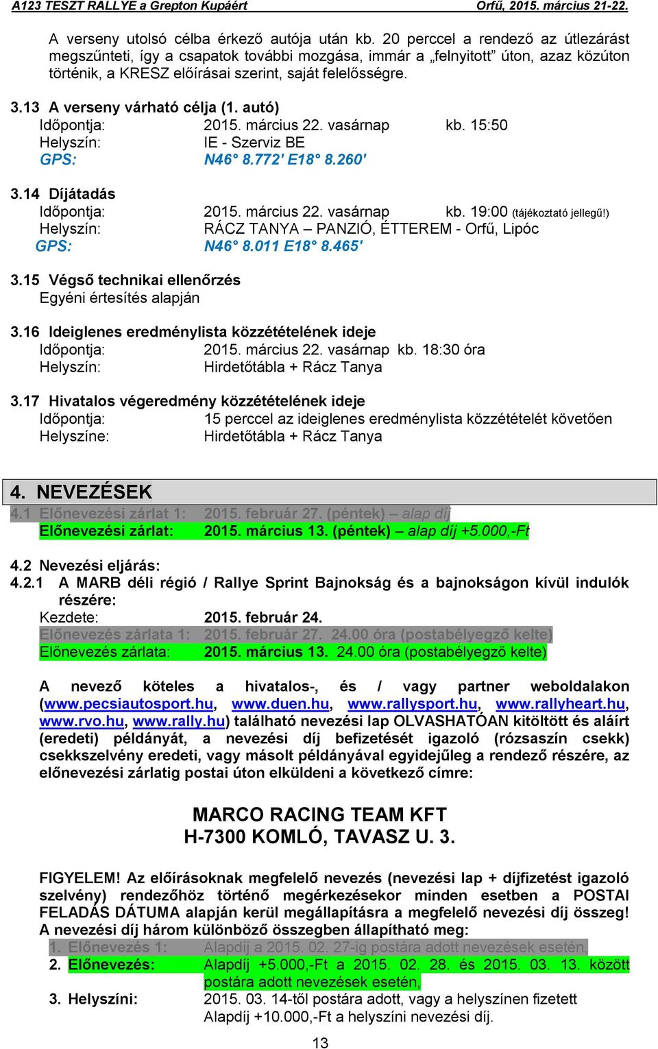 13 A verseny várható célja (1. autó) Időpontja: 2015. március 22. vasárnap kb. 15:50 Helyszín: IE - Szerviz BE GPS: N46 8.772' E18 8.260' 3.14 Díjátadás Időpontja: 2015. március 22. vasárnap kb. 19:00 (tájékoztató jellegű!