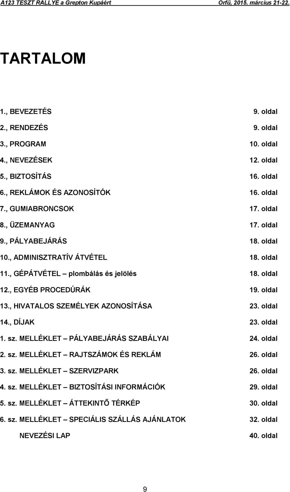 , HIVATALOS SZEMÉLYEK AZONOSÍTÁSA 23. oldal 14., DÍJAK 23. oldal 1. sz. MELLÉKLET PÁLYABEJÁRÁS SZABÁLYAI 24. oldal 2. sz. MELLÉKLET RAJTSZÁMOK ÉS REKLÁM 26. oldal 3. sz. MELLÉKLET SZERVIZPARK 26.