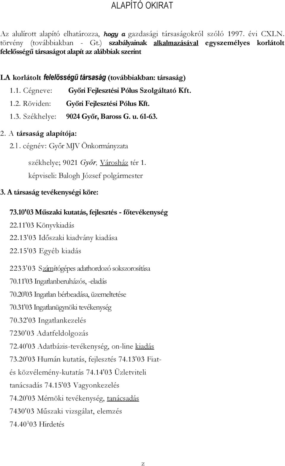 1. Cégneve: Győri Fejlesztési Pólus Szolgáltató Kft. 1.2. Röviden: Győri Fejlesztési Pólus Kft. 1.3. Székhelye: 9024 Győr, Baross G. u. 61-63. 2. A társaság alapítója: 2. l.