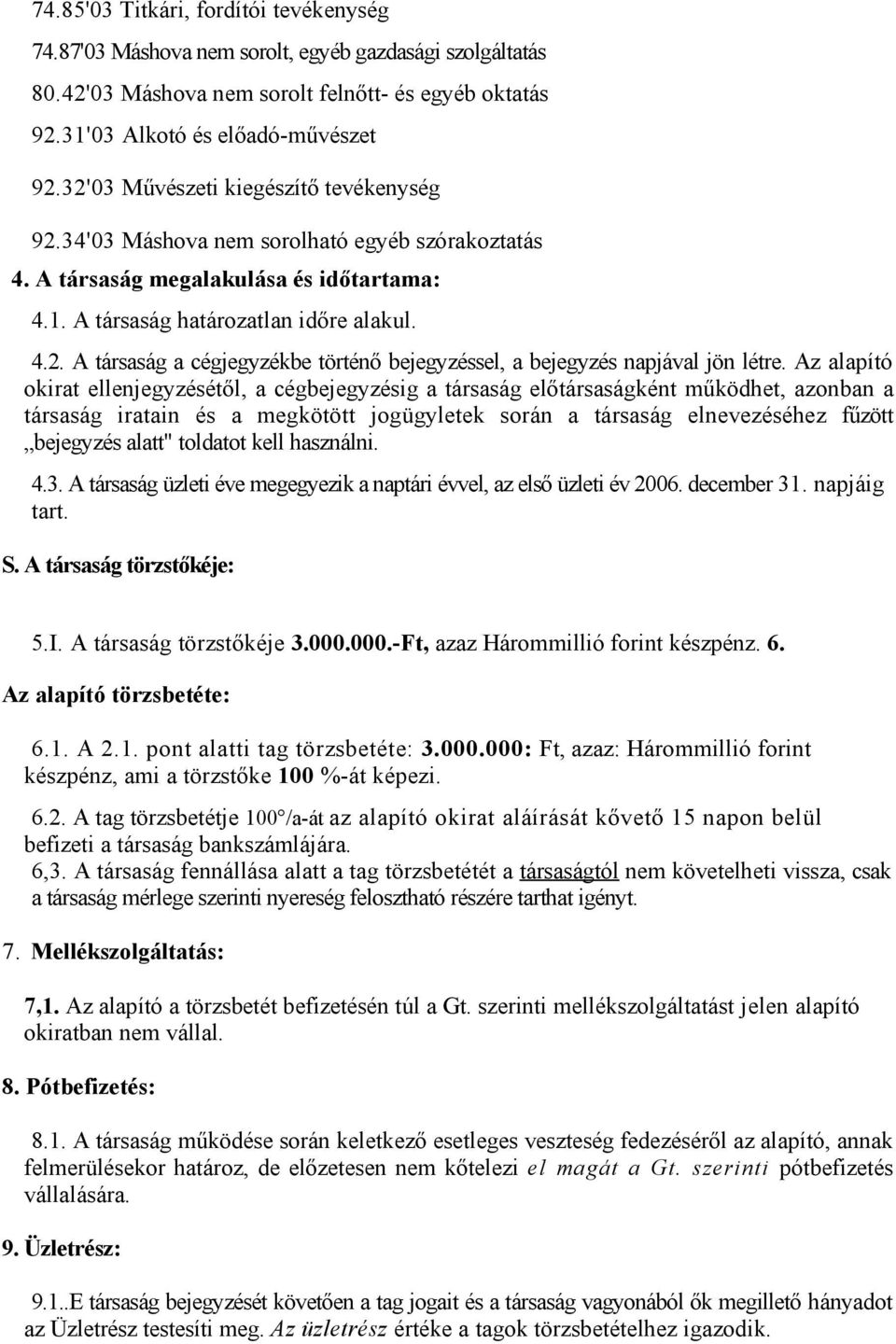 Az alapító okirat ellenjegyzésétől, a cégbejegyzésig a társaság előtársaságként működhet, azonban a társaság iratain és a megkötött jogügyletek során a társaság elnevezéséhez fűzött bejegyzés alatt"