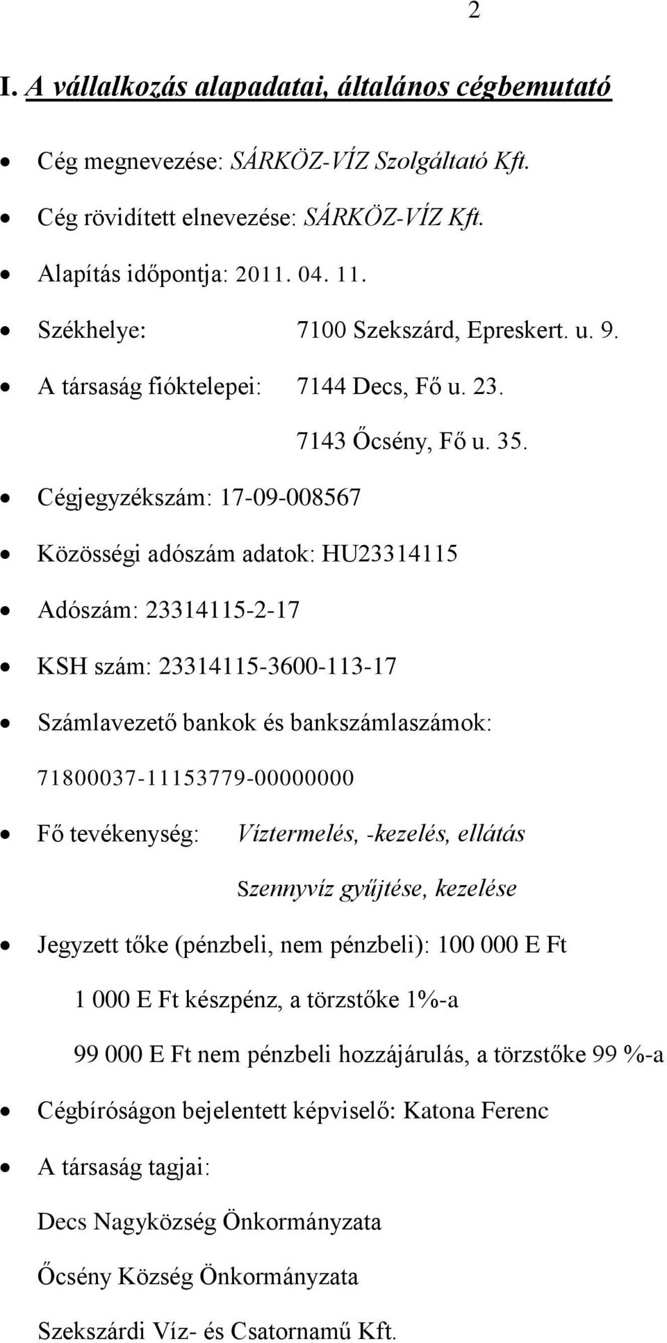 Cégjegyzékszám: 17-09-008567 Közösségi adószám adatok: HU23314115 Adószám: 23314115-2-17 KSH szám: 23314115-3600-113-17 Számlavezető bankok és bankszámlaszámok: 71800037-11153779-00000000 Fő