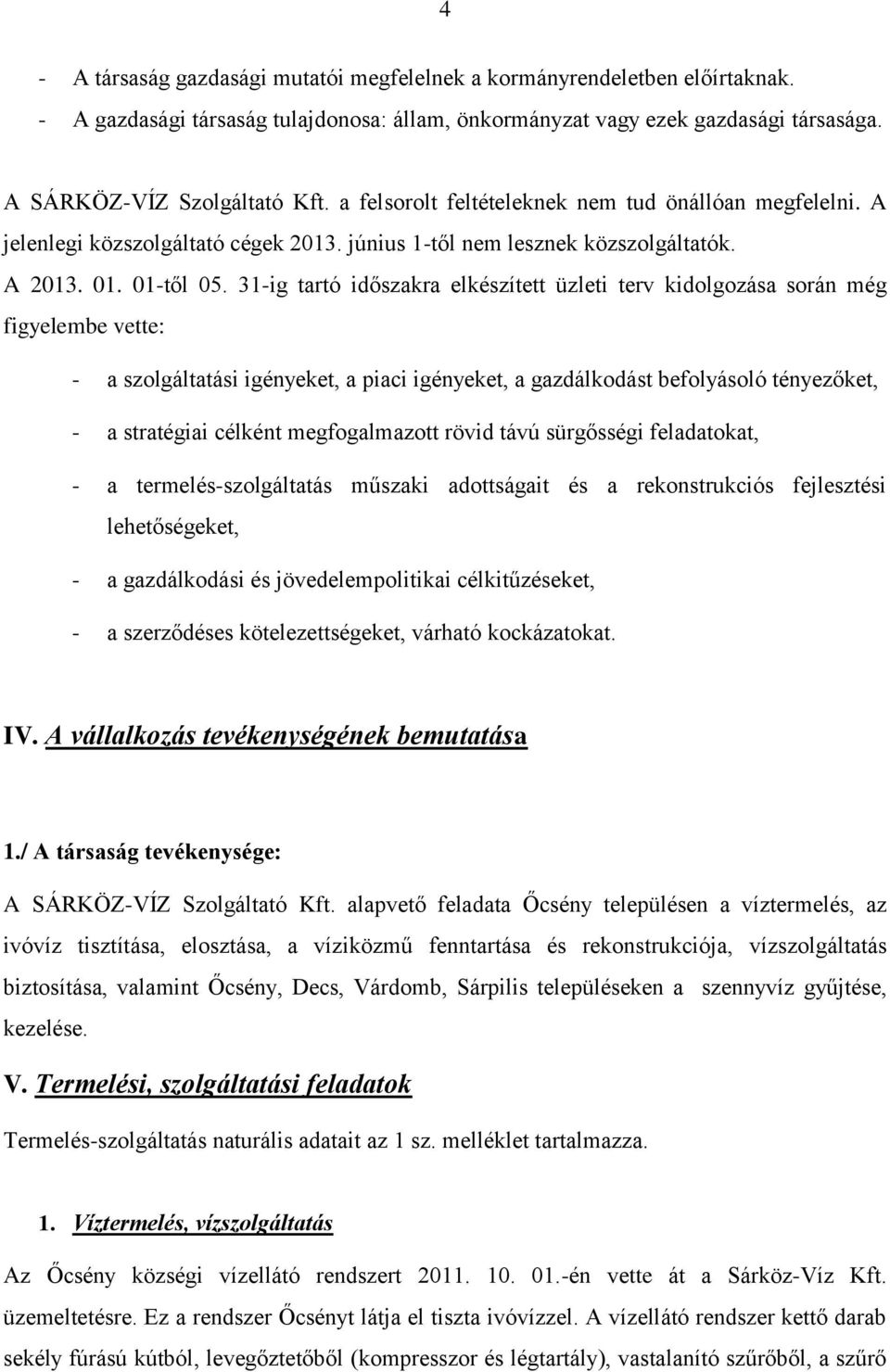 31-ig tartó időszakra elkészített üzleti terv kidolgozása során még figyelembe vette: - a szolgáltatási igényeket, a piaci igényeket, a gazdálkodást befolyásoló tényezőket, - a stratégiai célként