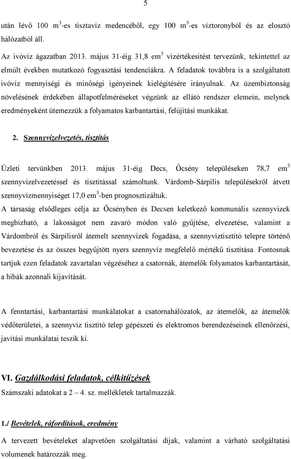 A feladatok továbbra is a szolgáltatott ivóvíz mennyiségi és minőségi igényeinek kielégítésére irányulnak.