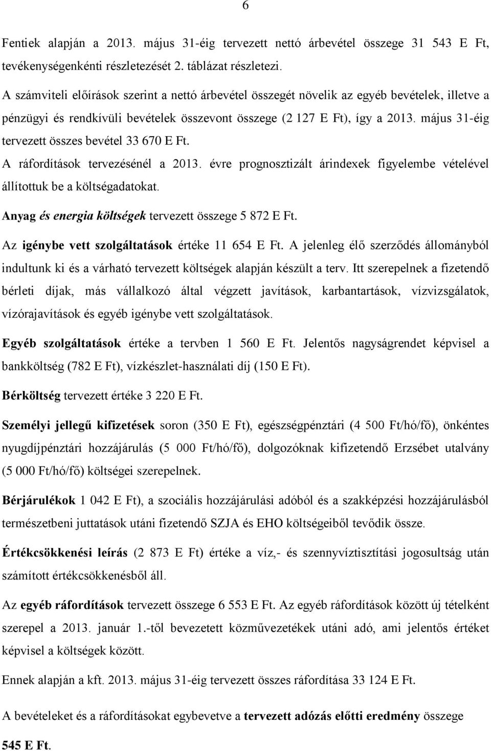 május 31-éig tervezett összes bevétel 33 670 E Ft. A ráfordítások tervezésénél a 2013. évre prognosztizált árindexek figyelembe vételével állítottuk be a költségadatokat.