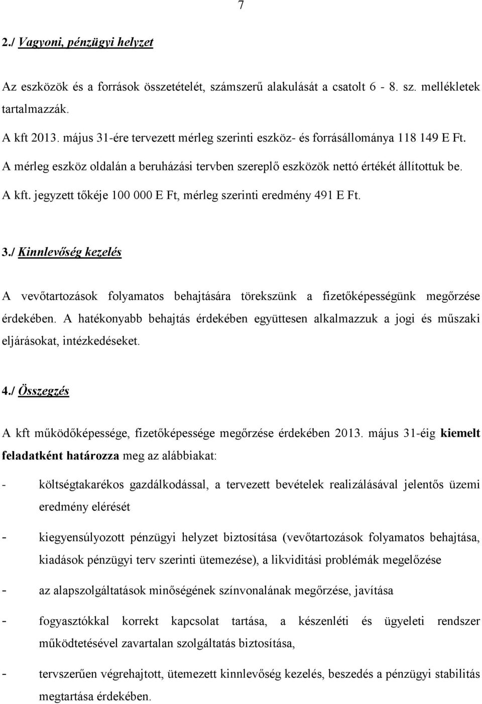 jegyzett tőkéje 100 000 E Ft, mérleg szerinti eredmény 491 E Ft. 3./ Kinnlevőség kezelés A vevőtartozások folyamatos behajtására törekszünk a fizetőképességünk megőrzése érdekében.