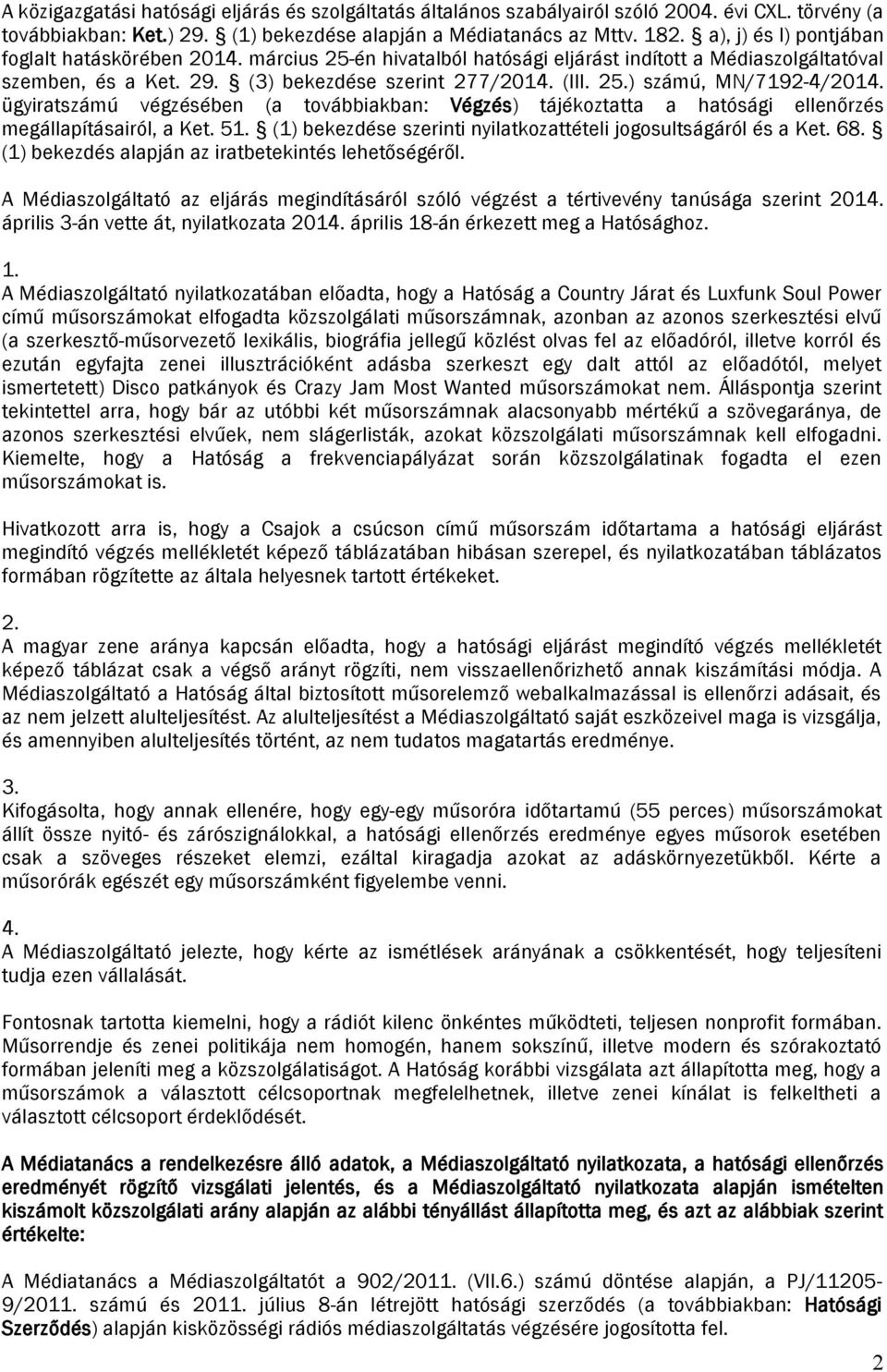 ügyiratszámú végzésében (a továbbiakban: Végzés) tájékoztatta a hatósági ellenőrzés megállapításairól, a Ket. 51. (1) bekezdése szerinti nyilatkozattételi jogosultságáról és a Ket. 68.