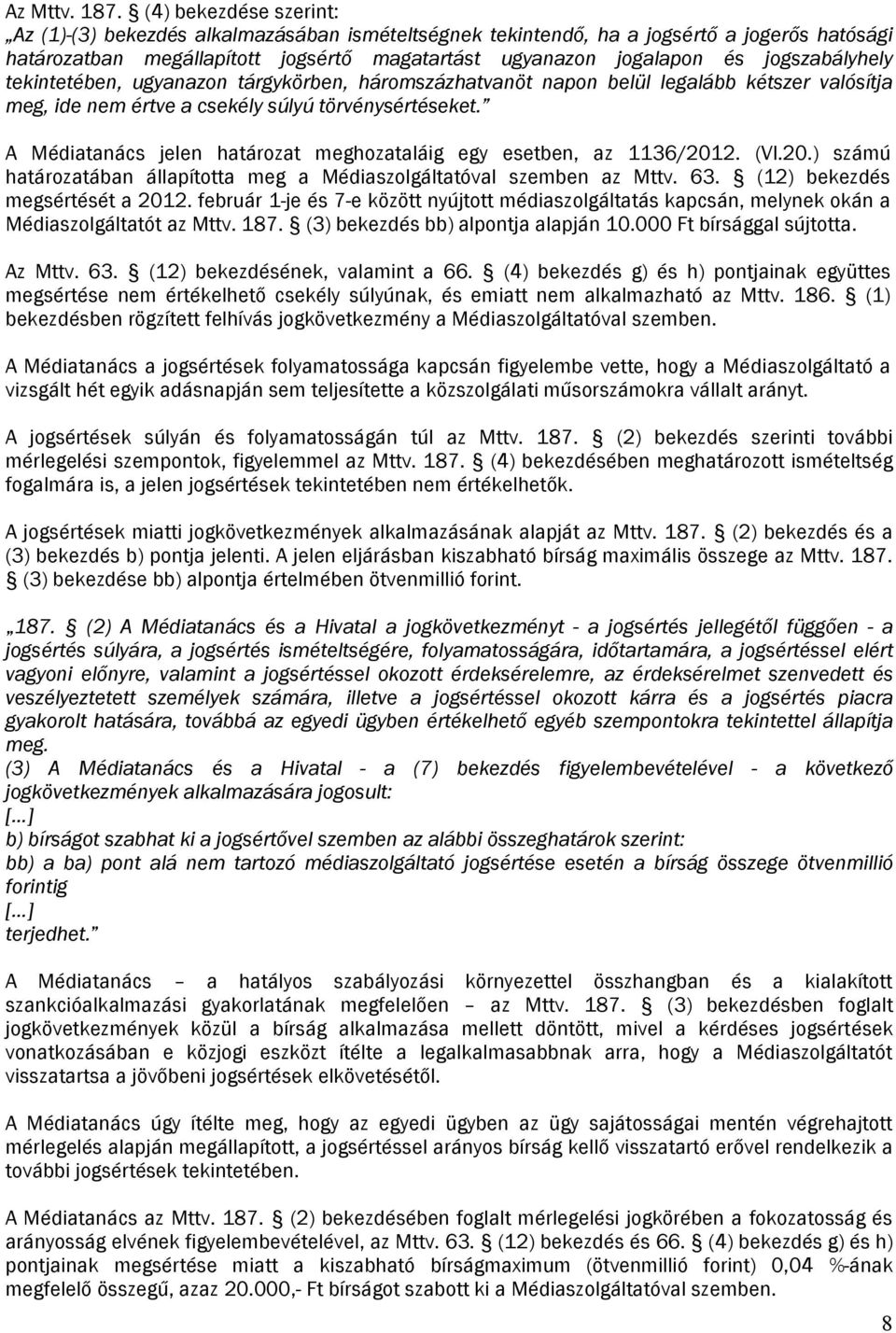 jogszabályhely tekintetében, ugyanazon tárgykörben, háromszázhatvanöt napon belül legalább kétszer valósítja meg, ide nem értve a csekély súlyú törvénysértéseket.