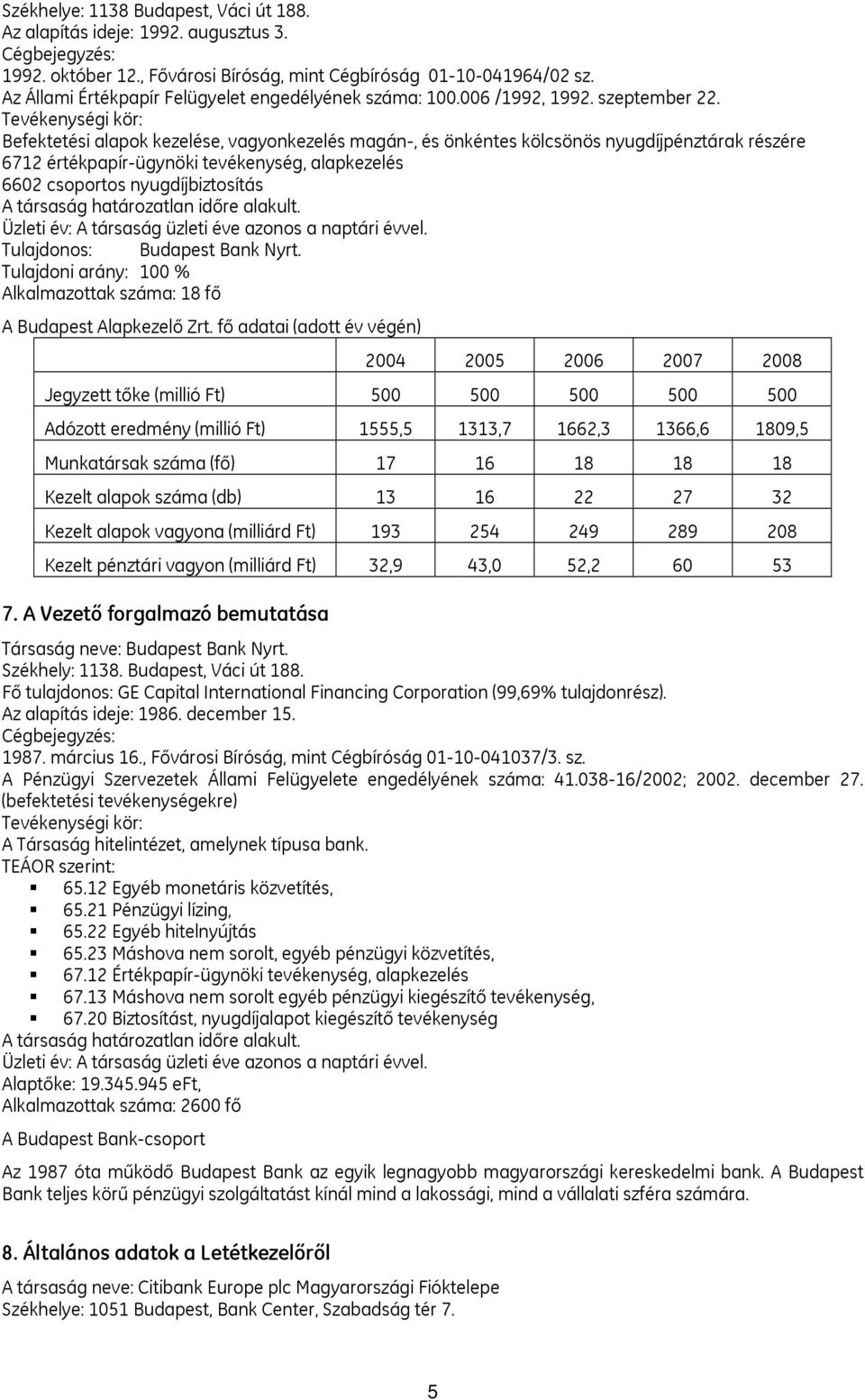 Tevékenységi kör: Befektetési alapok kezelése, vagyonkezelés magán-, és önkéntes kölcsönös nyugdíjpénztárak részére 6712 értékpapír-ügynöki tevékenység, alapkezelés 6602 csoportos nyugdíjbiztosítás A