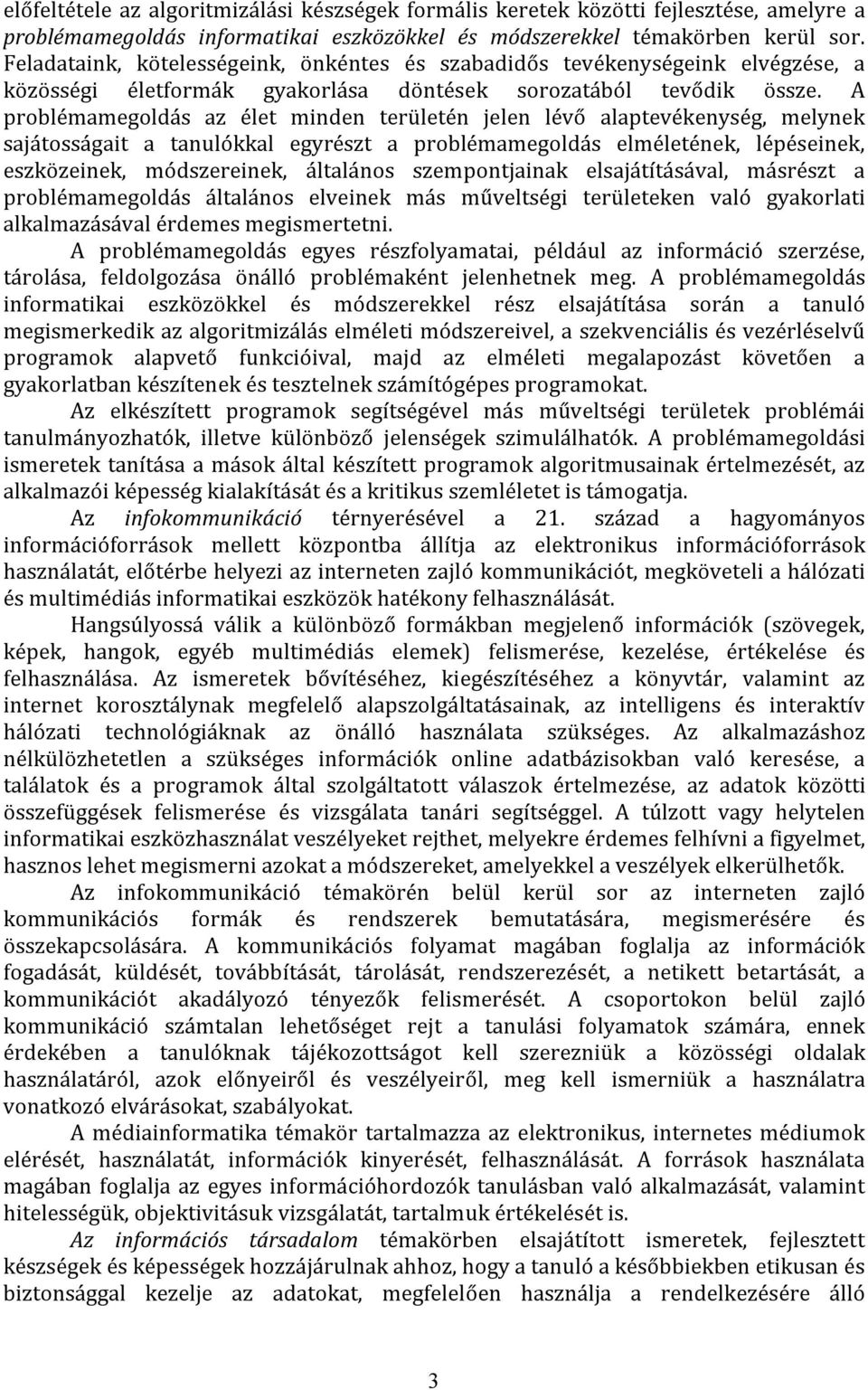 A problémamegoldás az élet minden területén jelen lévő alaptevékenység, melynek sajátosságait a tanulókkal egyrészt a problémamegoldás elméletének, lépéseinek, eszközeinek, módszereinek, általános