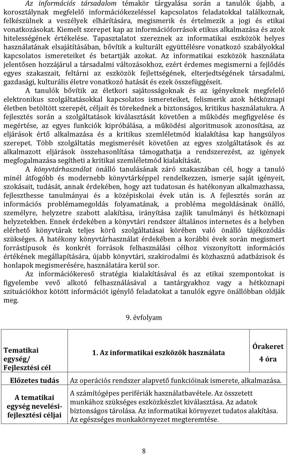 Tapasztalatot szereznek az informatikai eszközök helyes használatának elsajátításában, bővítik a kulturált együttélésre vonatkozó szabályokkal kapcsolatos ismereteiket és betartják azokat.