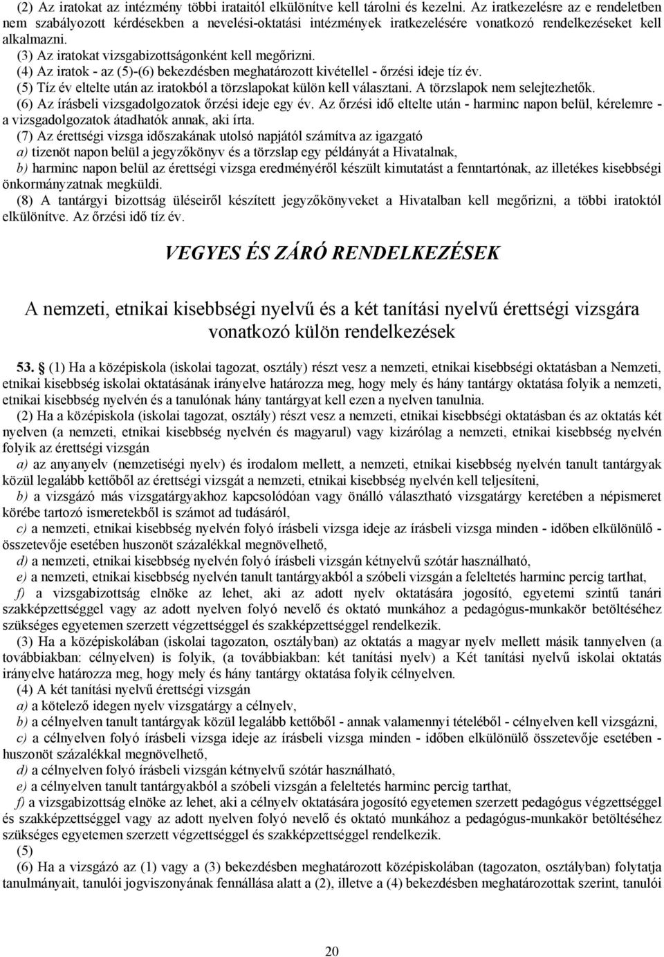 (3) Az iratokat vizsgabizottságonként kell megőrizni. (4) Az iratok - az (5)-(6) bekezdésben meghatározott kivétellel - őrzési ideje tíz év.