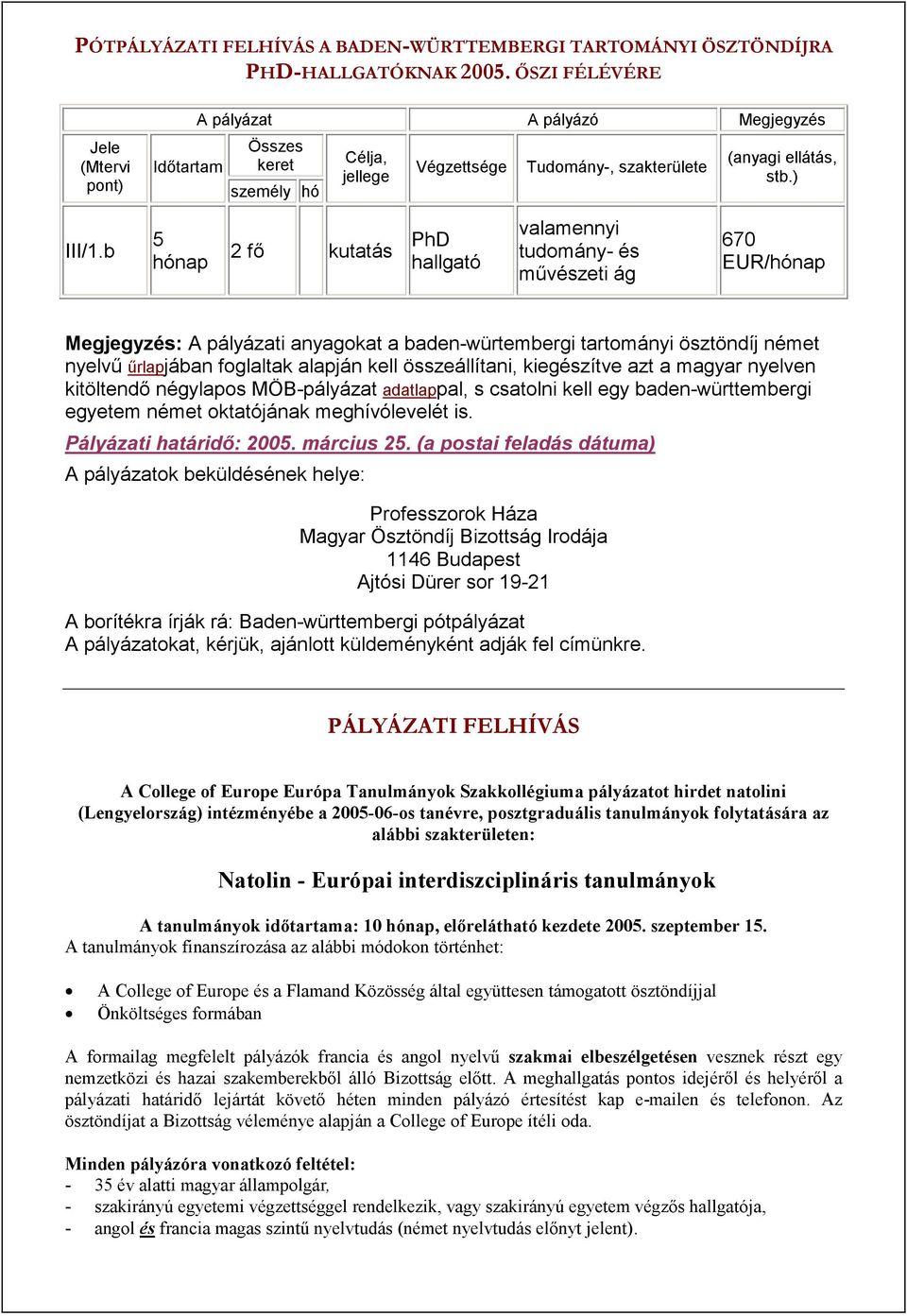 b 5 hónap 2 fő kutatás PhD hallgató valamennyi tudomány- és művészeti ág 670 EUR/hónap Megjegyzés: A pályázati anyagokat a baden-würtembergi tartományi ösztöndíj német nyelvű űrlapjában foglaltak