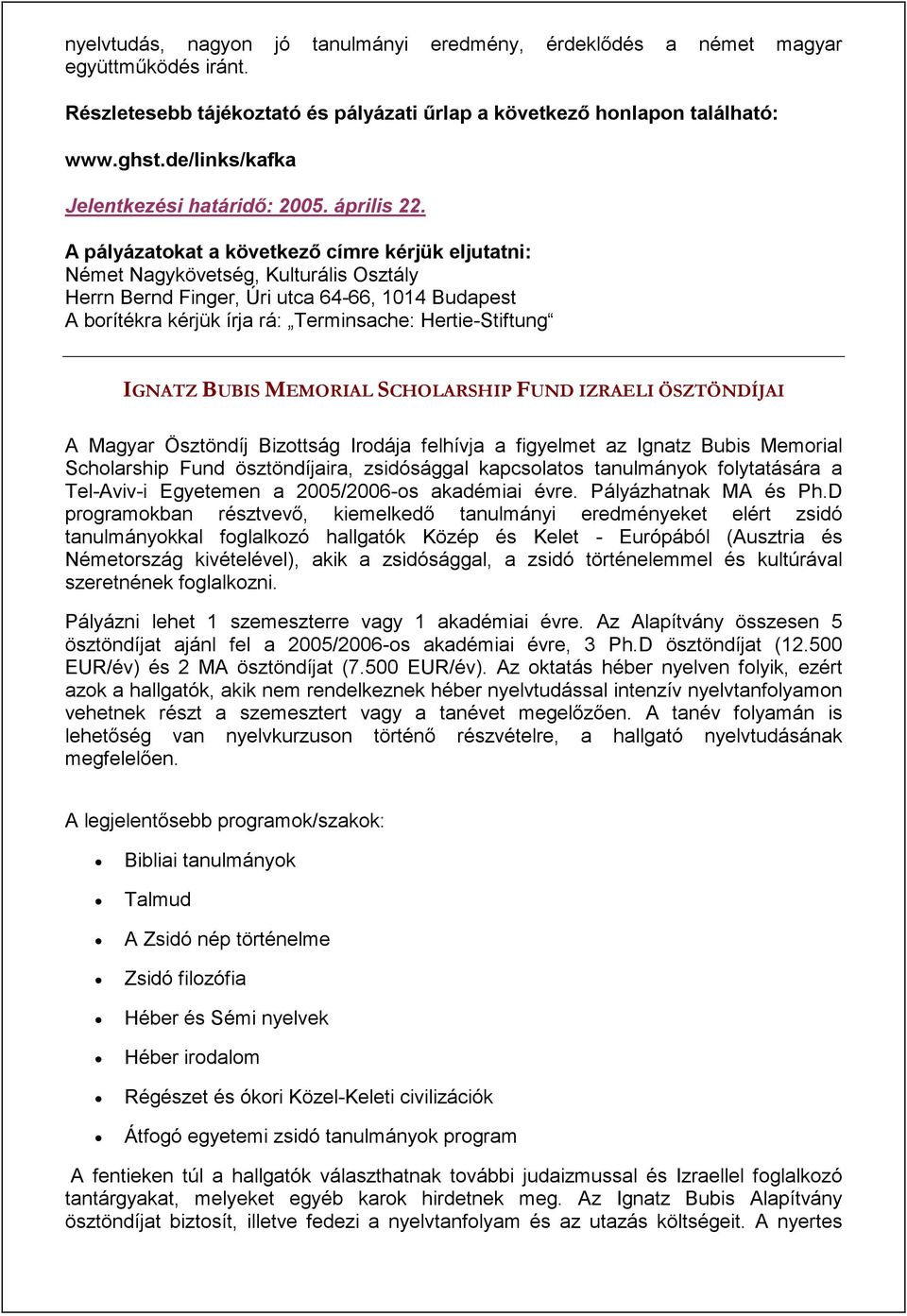 A pályázatokat a következő címre kérjük eljutatni: Német Nagykövetség, Kulturális Osztály Herrn Bernd Finger, Úri utca 64-66, 1014 Budapest A borítékra kérjük írja rá: Terminsache: Hertie-Stiftung