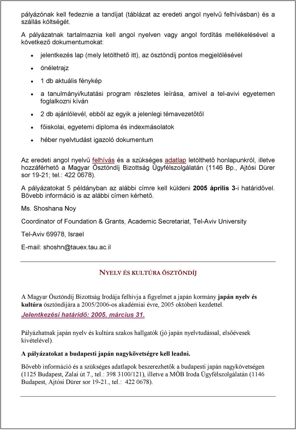 aktuális fénykép a tanulmányi/kutatási program részletes leírása, amivel a tel-avivi egyetemen foglalkozni kíván 2 db ajánlólevél, ebből az egyik a jelenlegi témavezetőtől főiskolai, egyetemi diploma