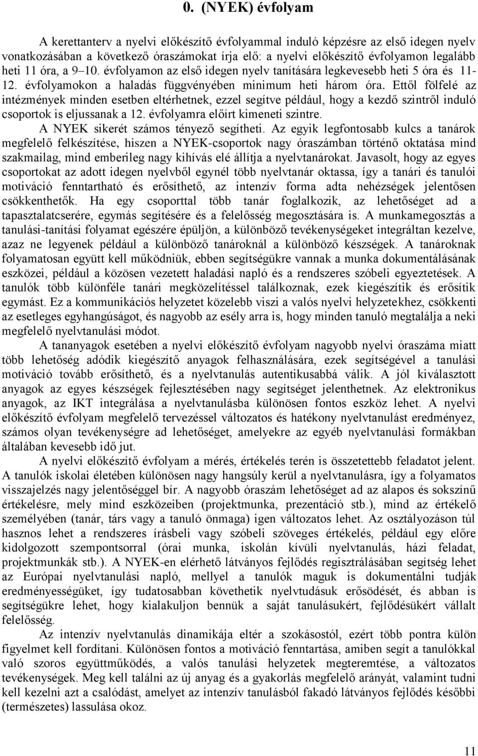 Ettől fölfelé az intézmények minden esetben eltérhetnek, ezzel segítve például, hogy a kezdő szintről induló csoportok is eljussanak a 12. évfolyamra előírt kimeneti szintre.