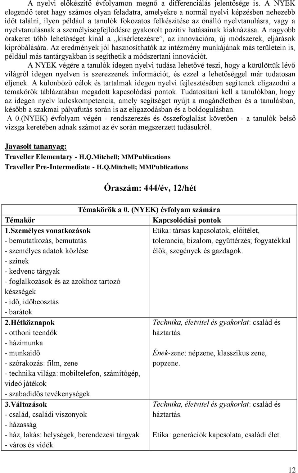 nyelvtanulásnak a személyiségfejlődésre gyakorolt pozitív hatásainak kiaknázása. A nagyobb órakeret több lehetőséget kínál a kísérletezésre, az innovációra, új módszerek, eljárások kipróbálására.