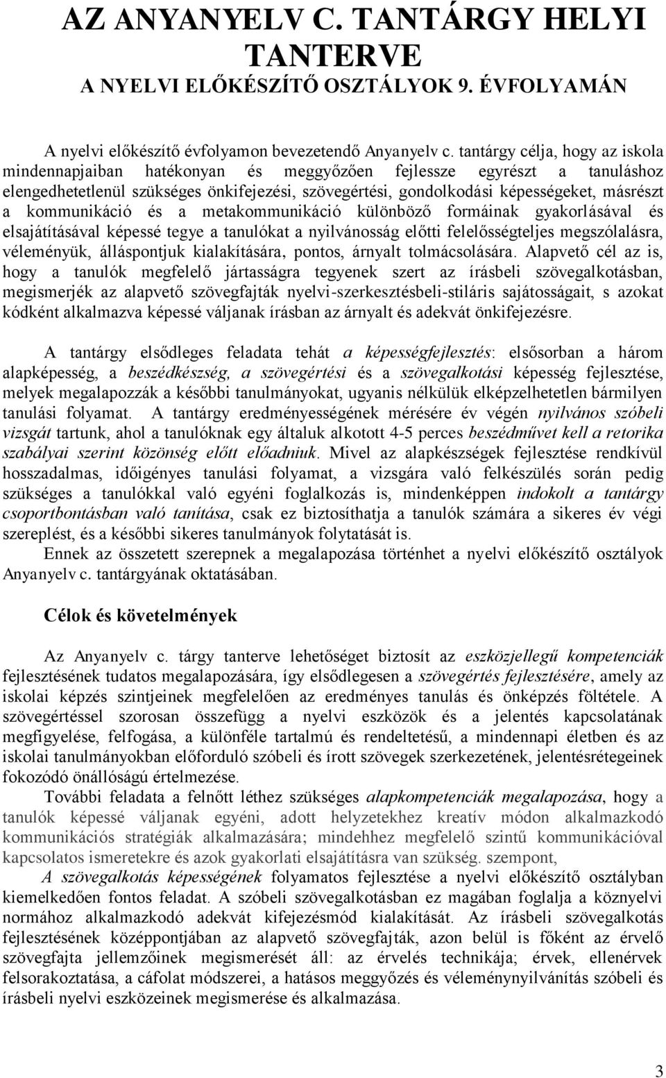 kommunikáció és a metakommunikáció különböző formáinak gyakorlásával és elsajátításával képessé tegye a tanulókat a nyilvánosság előtti felelősségteljes megszólalásra, véleményük, álláspontjuk