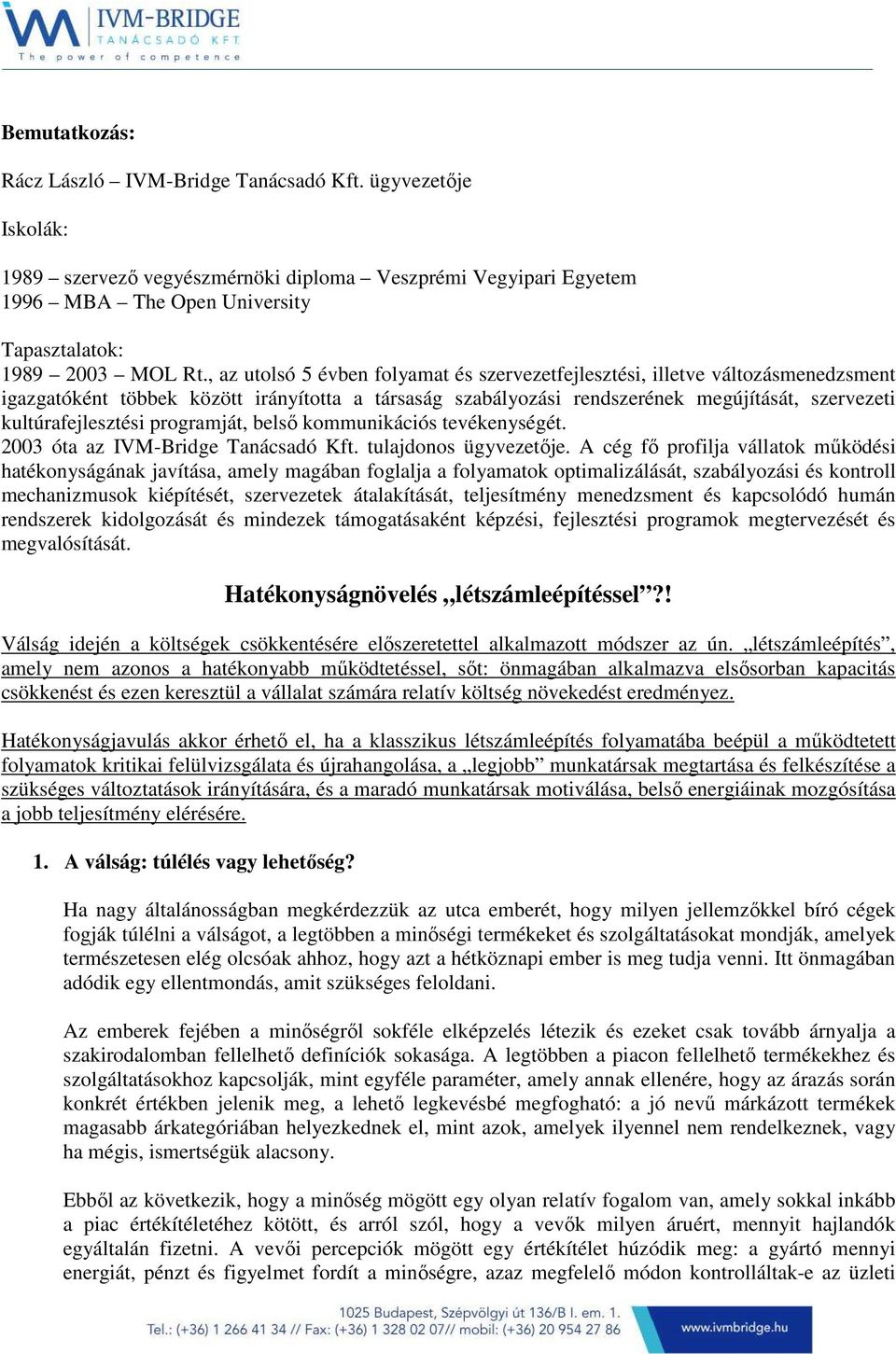 kultúrafejlesztési programját, belső kommunikációs tevékenységét. 2003 óta az IVM-Bridge Tanácsadó Kft. tulajdonos ügyvezetője.