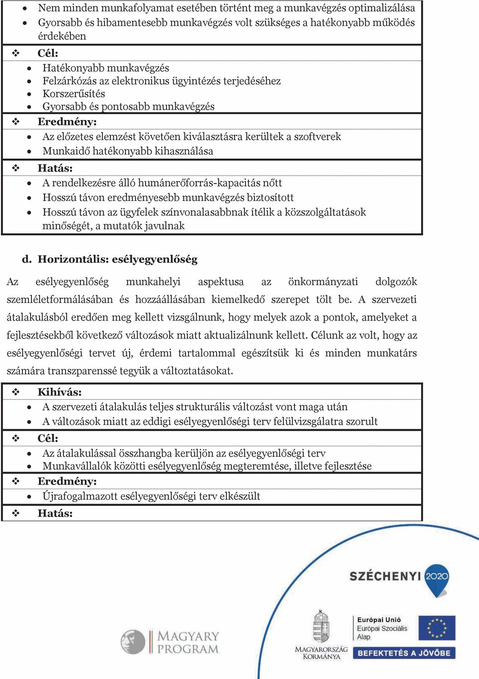 álló humánerőforrás-kapacitás nőtt Hosszú táon eredményesebb munkaégzés biztosított Hosszú táon az ügyfelek színonalasabbnak ítélik a közszolgáltatások minőségét, a mutatók jaulnak d.