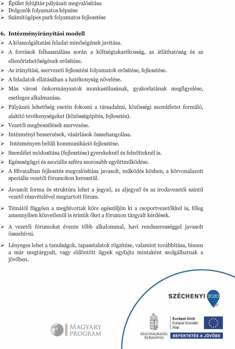 A feladatok ellátásában a hatékonyság nöelése. Más árosi önkormányzatok munkastílusának, gyakorlatának megfigyelése, esetleges alkalmazása.