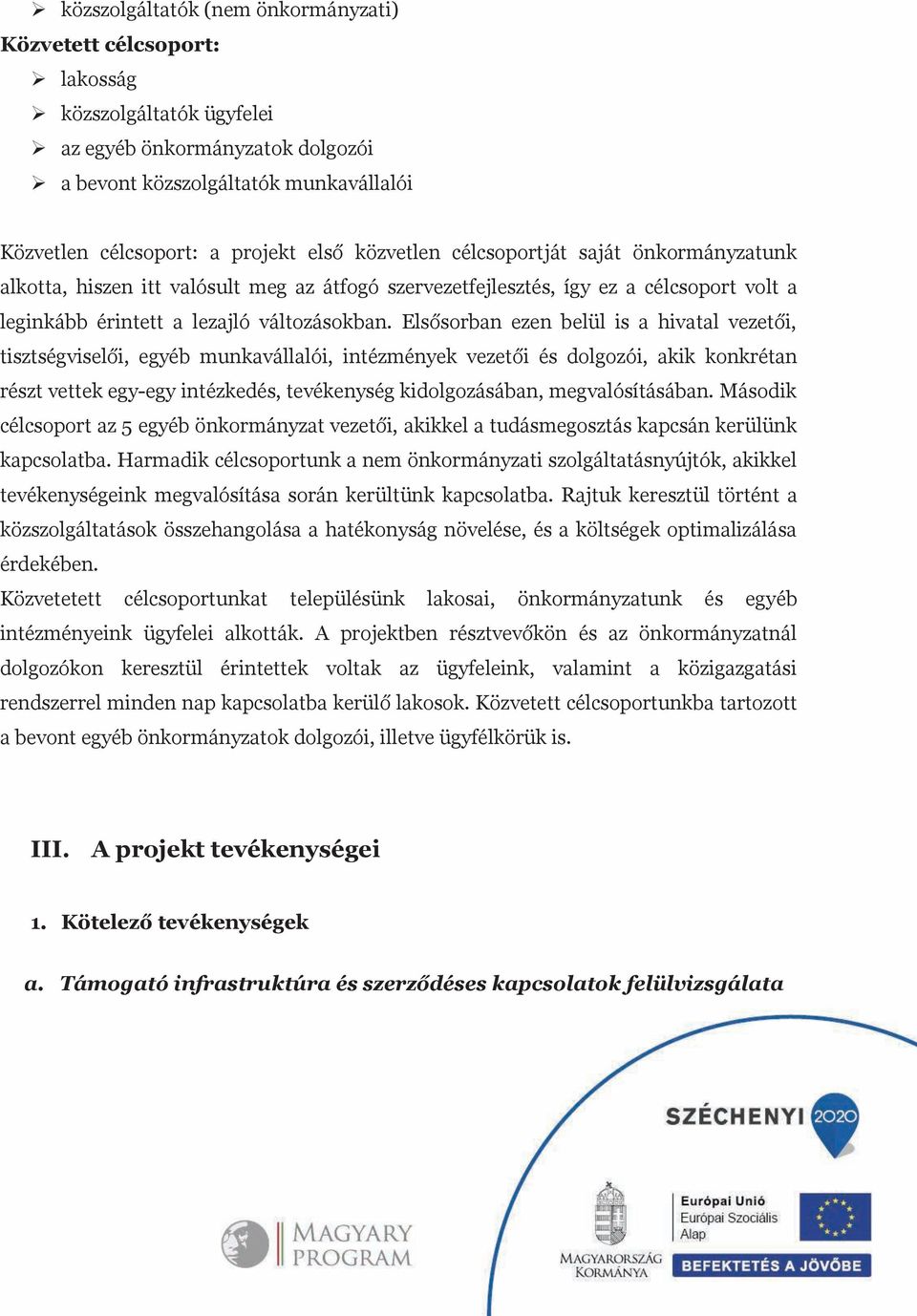 Elsősorban ezen belül is a hiatal ezetői, tisztségiselői, egyéb munkaállalói, intézmények ezetői és dolgozói, akik konkrétan részt ettek egy-egy intézkedés, teékenység kidolgozásában, megalósításában.