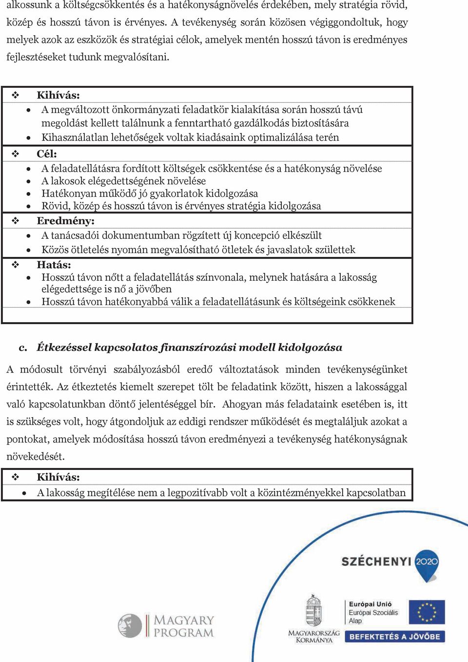 Kihíás: A megáltozott önkormányzati feladatkör kialakítása során hosszú táú megoldást kellett találnunk a fenntartható gazdálkodás biztosítására Kihasználatlan lehetőségek oltak kiadásaink