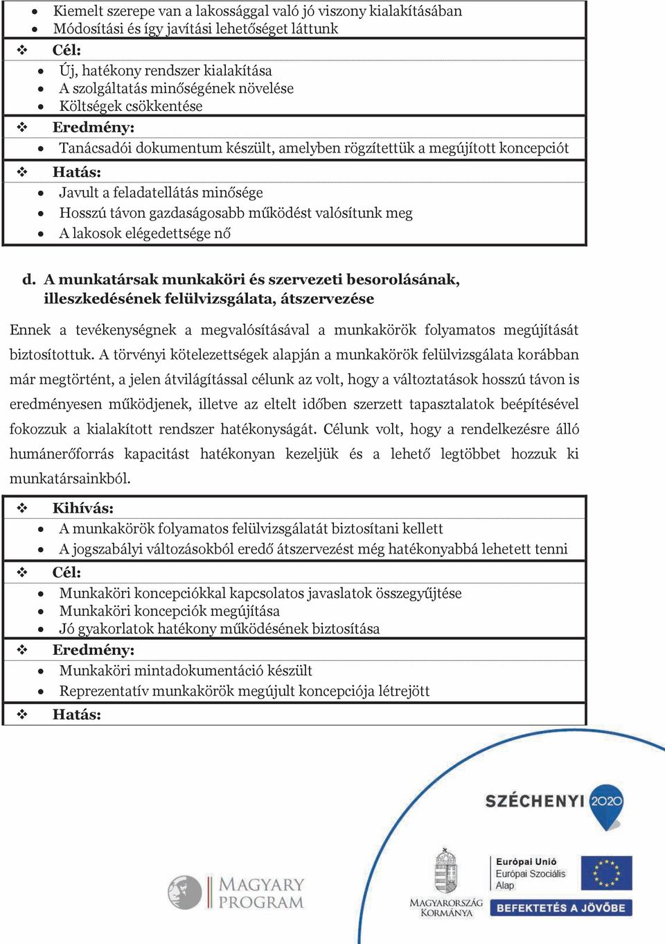 A munkatársak munkaköri és szerezeti besorolásának, illeszkedésének felülizsgálata, átszerezése Ennek a teékenységnek a megalósításáal a munkakörök folyamatos megújítását biztosítottuk.