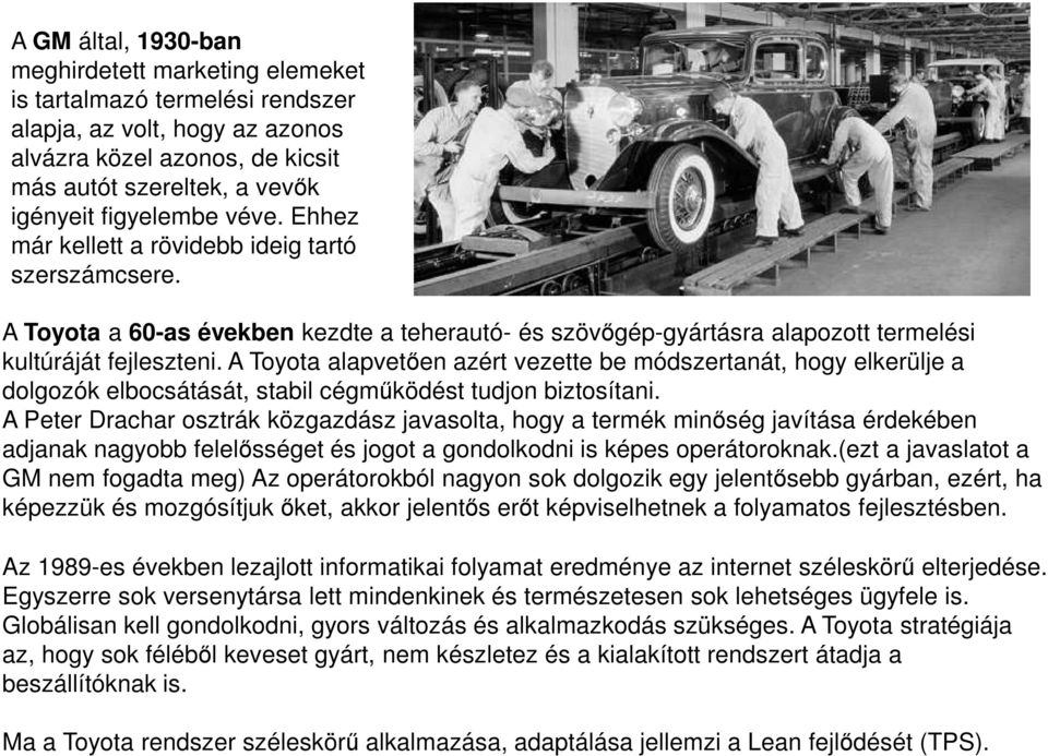 A Toyota alapvetően azért vezette be módszertanát, hogy elkerülje a dolgozók elbocsátását, stabil cégműködést tudjon biztosítani.