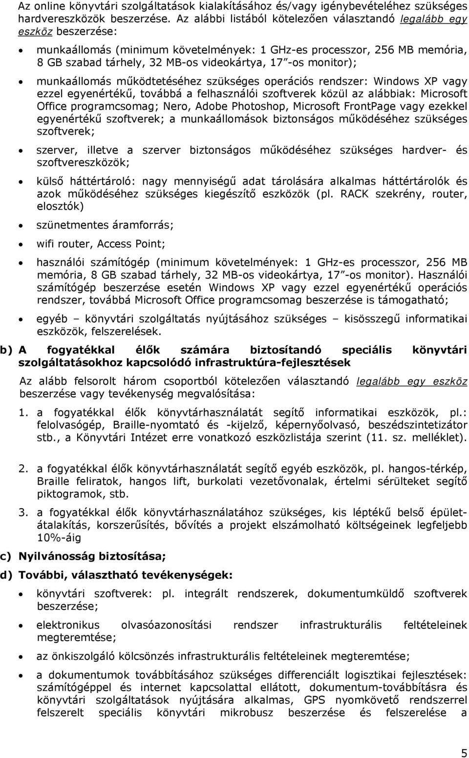 monitor); munkaállomás működtetéséhez szükséges operációs rendszer: Windows XP vagy ezzel egyenértékű, továbbá a felhasználói szoftverek közül az alábbiak: Microsoft Office programcsomag; Nero, Adobe