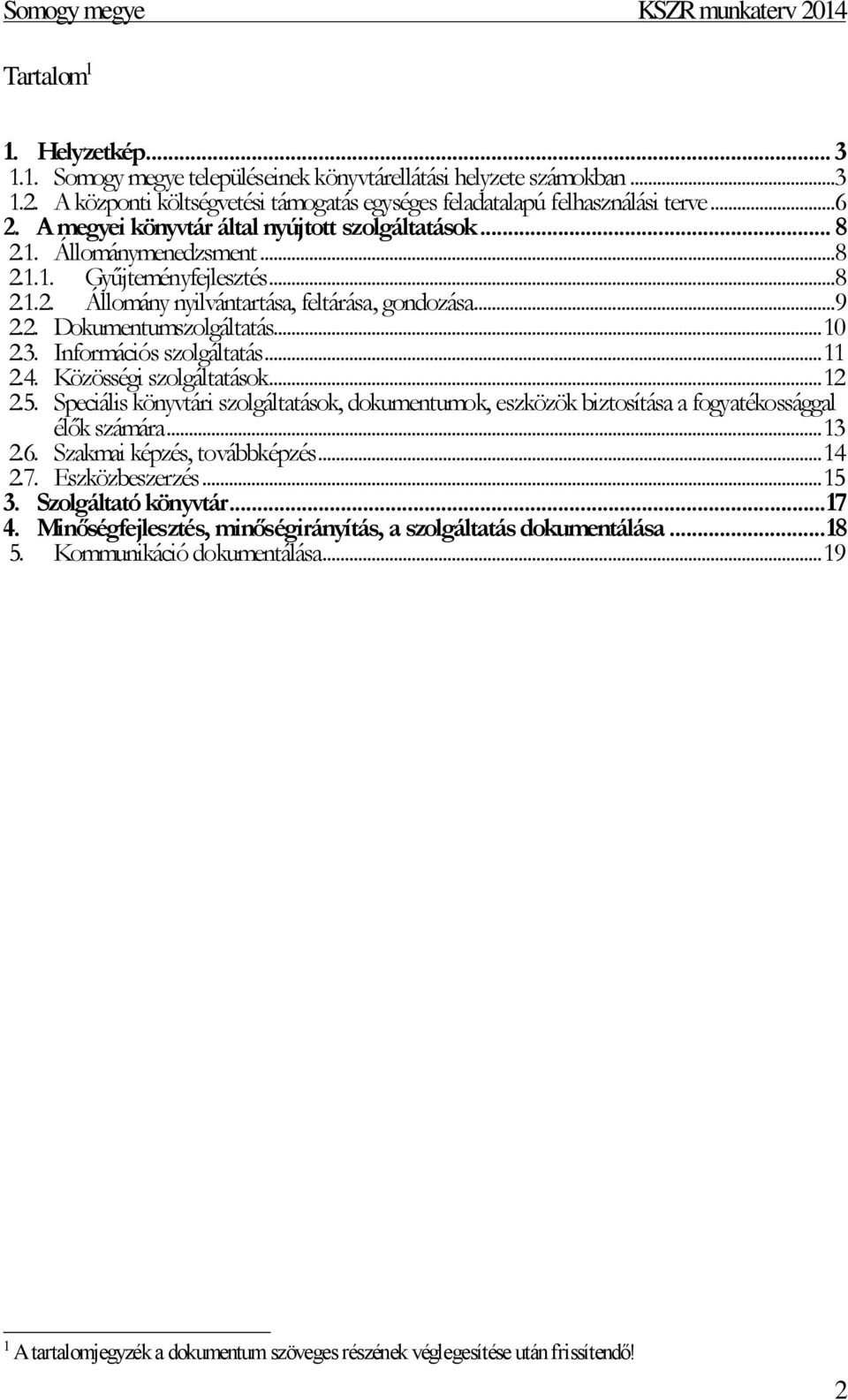 .. 10 2.3. Információs szolgáltatás... 11 2.4. Közösségi szolgáltatások... 12 2.5. Speciális könyvtári szolgáltatások, dokumentumok, eszközök biztosítása a fogyatékossággal élők számára... 13 2.6.