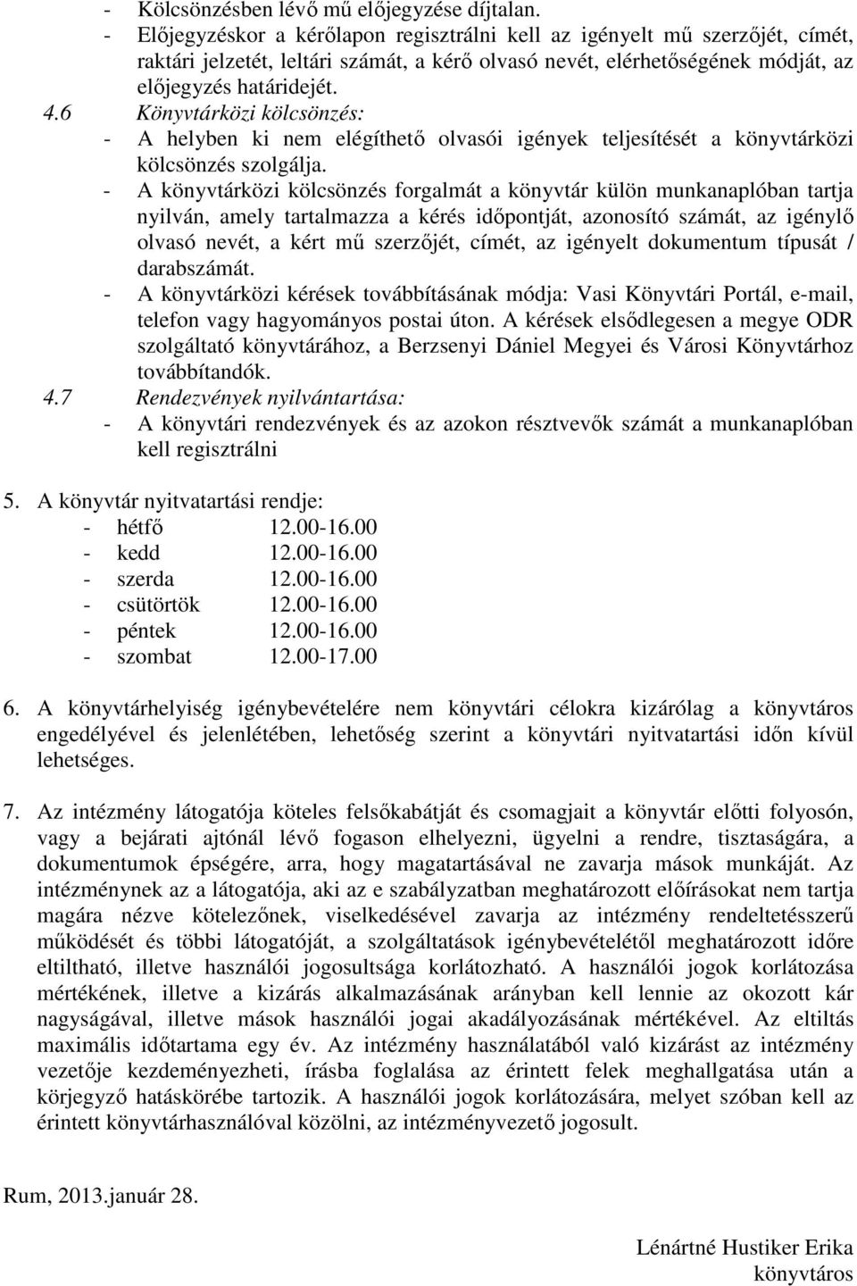 6 Könyvtárközi kölcsönzés: - A helyben ki nem elégíthető olvasói igények teljesítését a könyvtárközi kölcsönzés szolgálja.