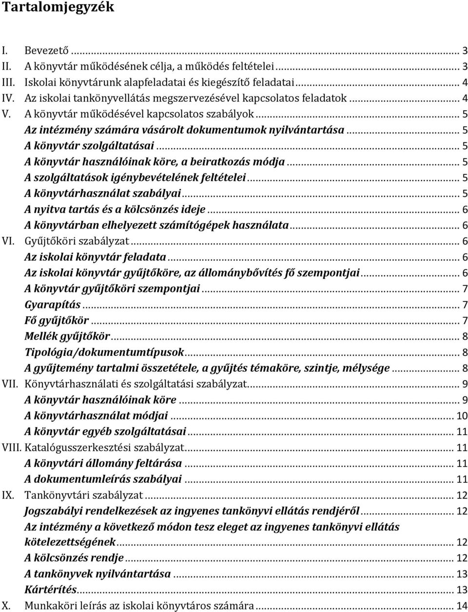 .. 5 A könyvtár szolgáltatásai... 5 A könyvtár használóinak köre, a beiratkozás módja... 5 A szolgáltatások igénybevételének feltételei... 5 A könyvtárhasználat szabályai.