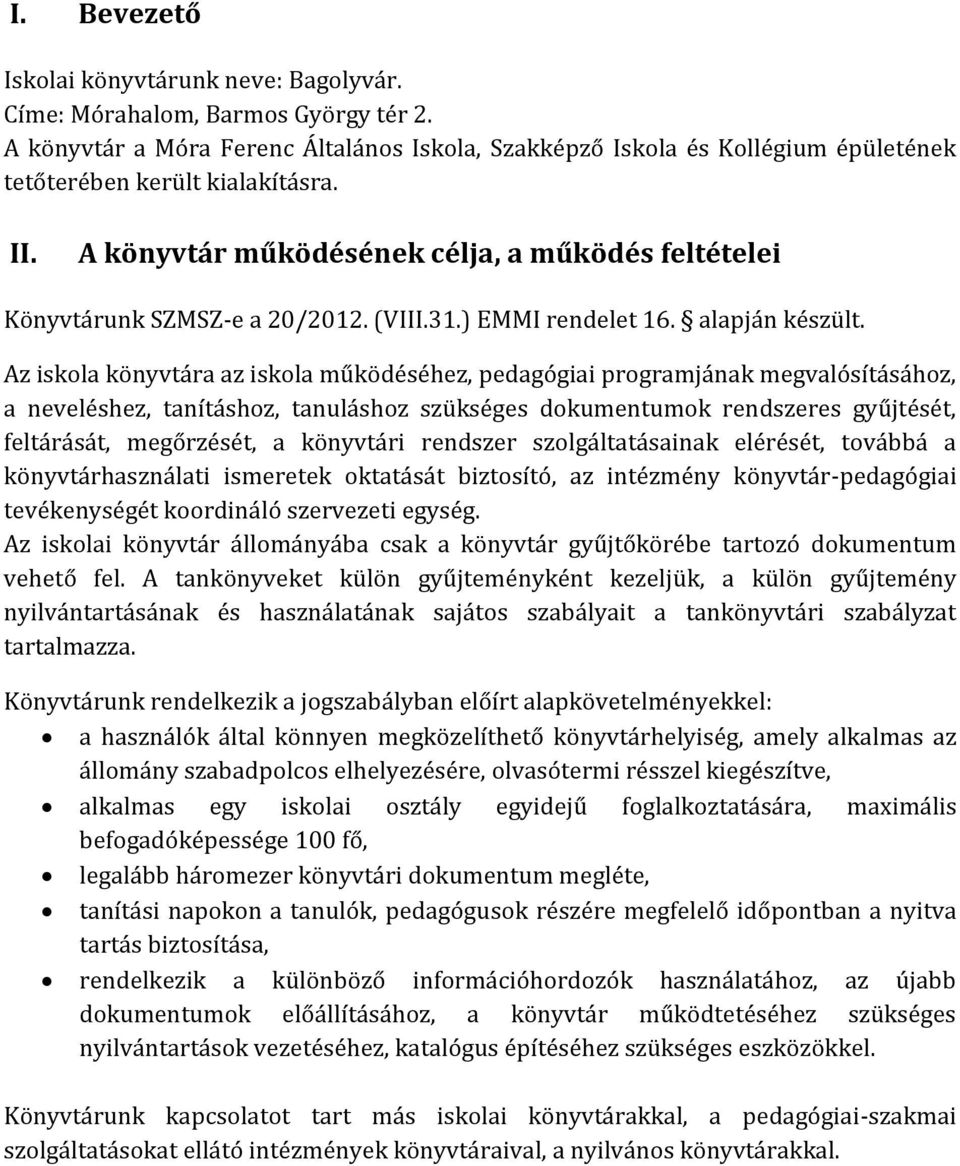 A könyvtár működésének célja, a működés feltételei Könyvtárunk SZMSZ-e a 20/2012. (VIII.31.) EMMI rendelet 16. alapján készült.