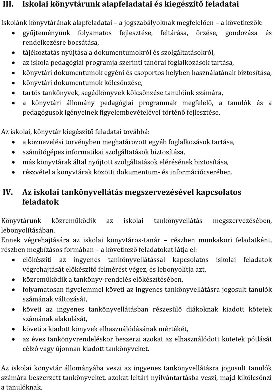 egyéni és csoportos helyben használatának biztosítása, könyvtári dokumentumok kölcsönzése, tartós tankönyvek, segédkönyvek kölcsönzése tanulóink számára, a könyvtári állomány pedagógiai programnak