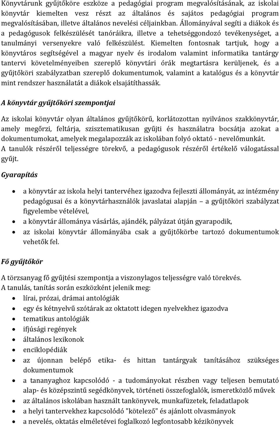 Kiemelten fontosnak tartjuk, hogy a könyvtáros segítségével a magyar nyelv és irodalom valamint informatika tantárgy tantervi követelményeiben szereplő könyvtári órák megtartásra kerüljenek, és a