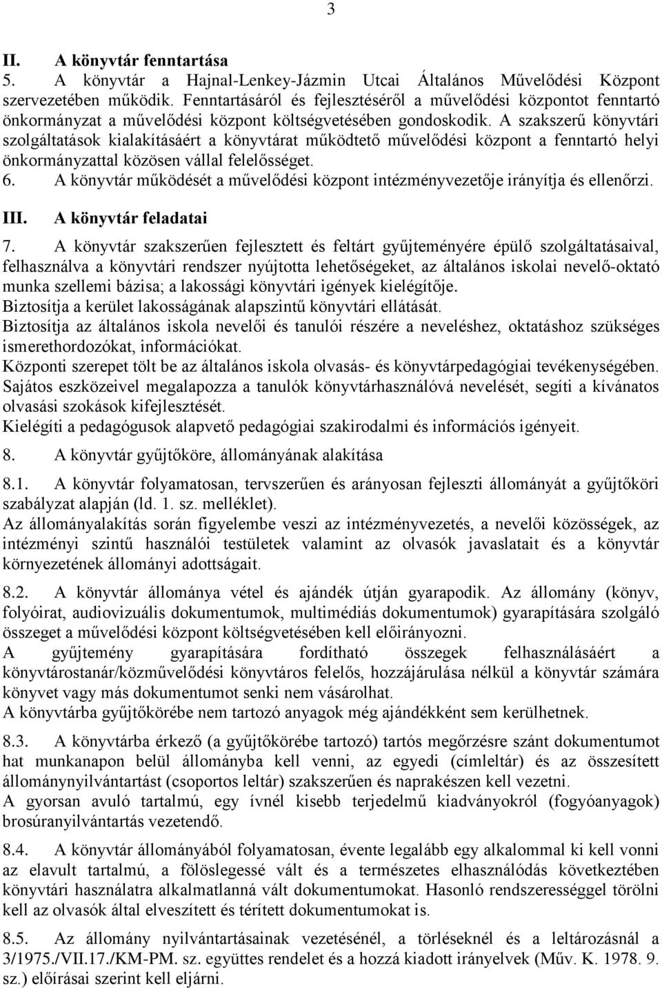 A szakszerű könyvtári szolgáltatások kialakításáért a könyvtárat működtető művelődési központ a fenntartó helyi önkormányzattal közösen vállal felelősséget. 6.