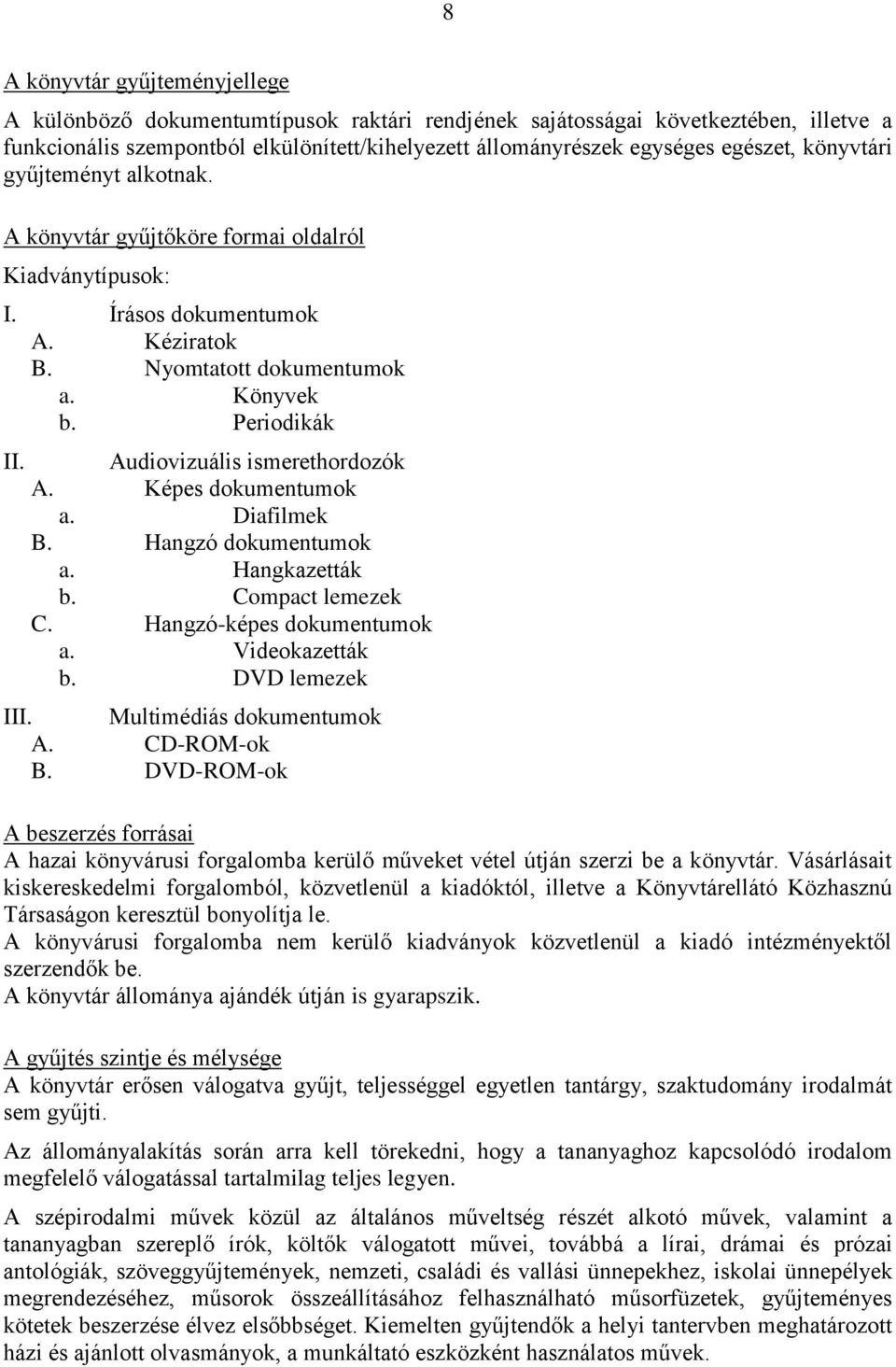 Audiovizuális ismerethordozók A. Képes dokumentumok a. Diafilmek B. Hangzó dokumentumok a. Hangkazetták b. Compact lemezek C. Hangzó-képes dokumentumok a. Videokazetták b. DVD lemezek III.