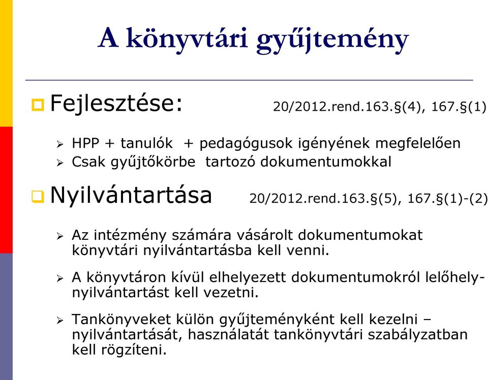 163. (5), 167. (1)-(2) Az intézmény számára vásárolt dokumentumokat könyvtári nyilvántartásba kell venni.