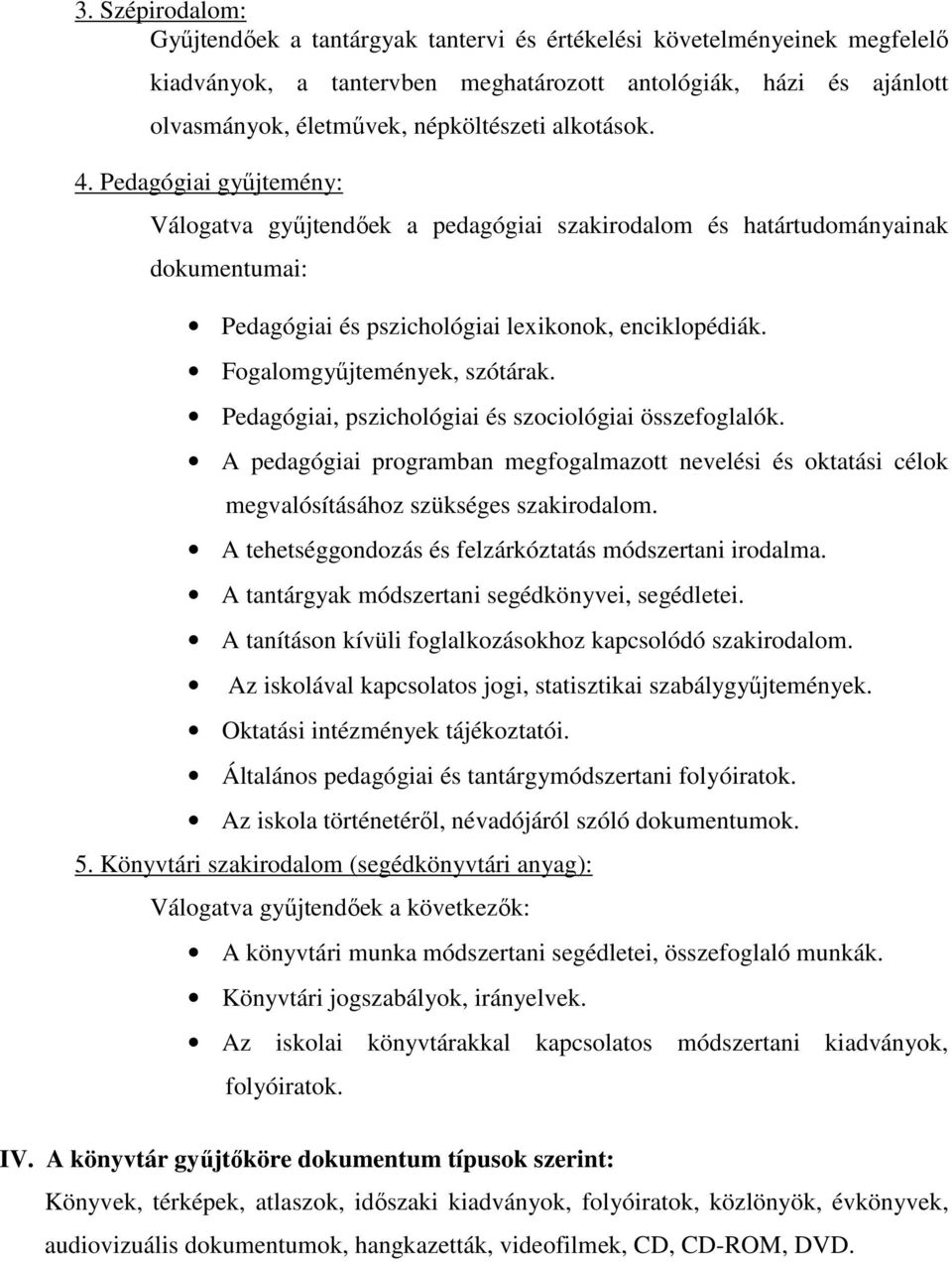 Fogalomgyűjtemények, szótárak. Pedagógiai, pszichológiai és szociológiai összefoglalók. A pedagógiai programban megfogalmazott nevelési és oktatási célok megvalósításához szükséges szakirodalom.