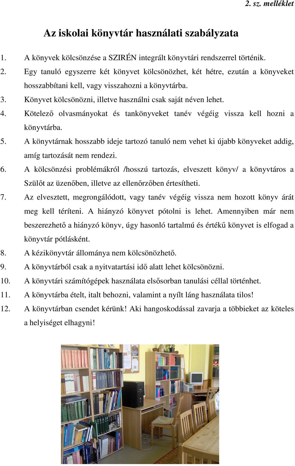 Kötelező olvasmányokat és tankönyveket tanév végéig vissza kell hozni a könyvtárba. 5. A könyvtárnak hosszabb ideje tartozó tanuló nem vehet ki újabb könyveket addig, amíg tartozását nem rendezi. 6.