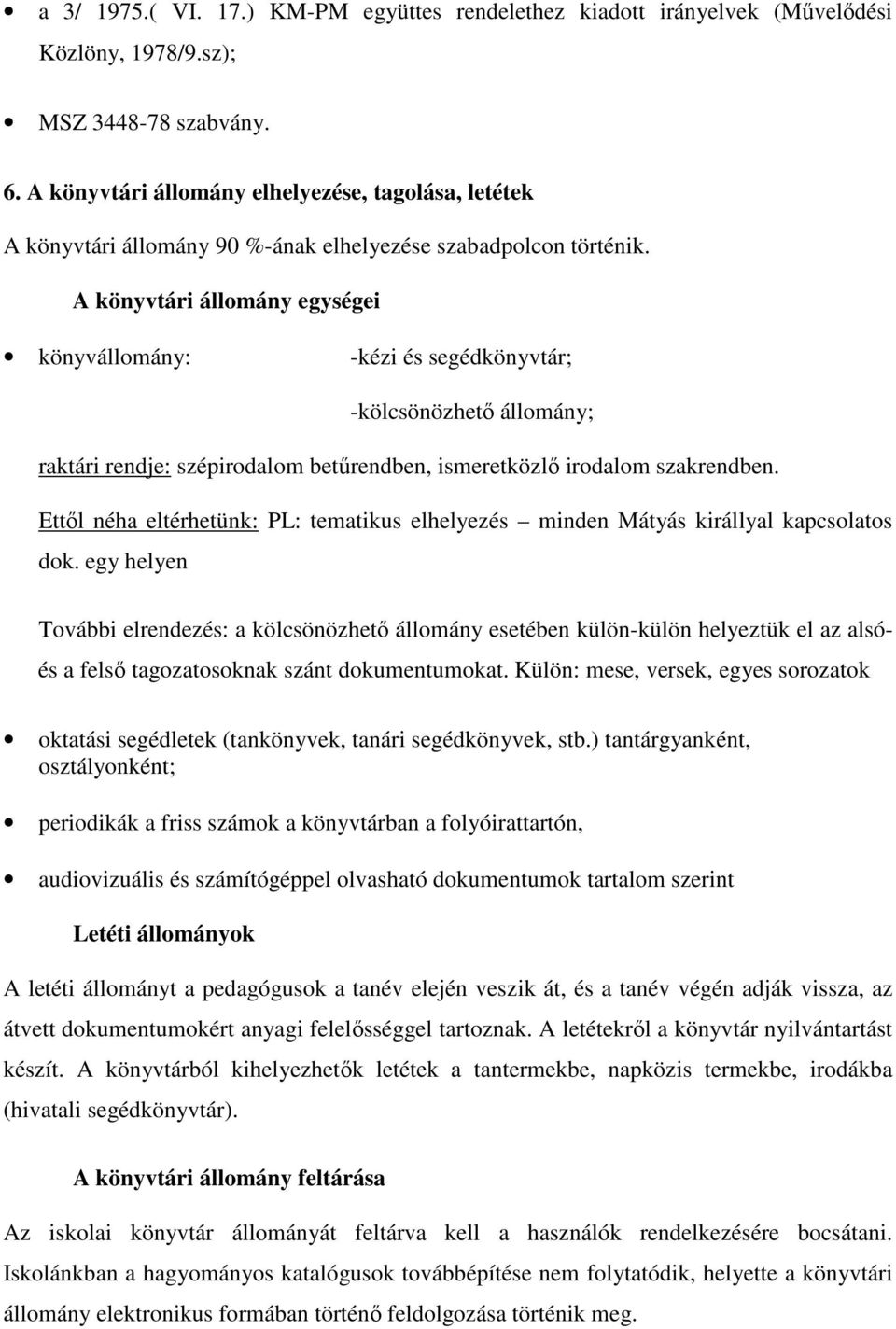 A könyvtári állomány egységei könyvállomány: -kézi és segédkönyvtár; -kölcsönözhető állomány; raktári rendje: szépirodalom betűrendben, ismeretközlő irodalom szakrendben.