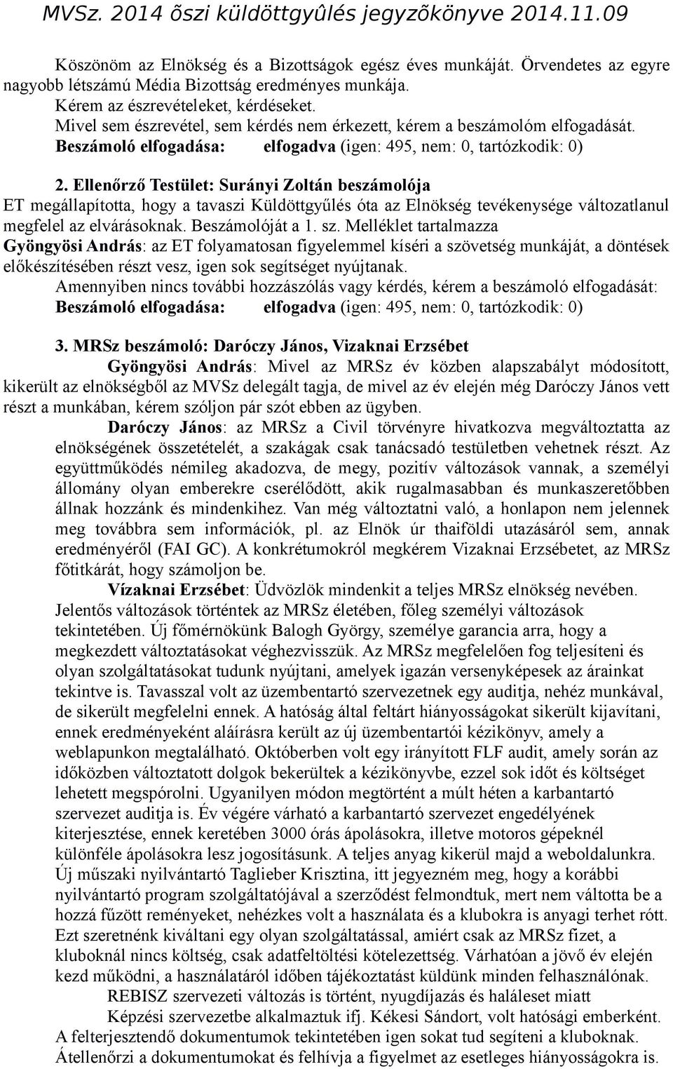 Ellenőrző Testület: Surányi Zoltán beszámolója ET megállapította, hogy a tavaszi Küldöttgyűlés óta az Elnökség tevékenysége változatlanul megfelel az elvárásoknak. Beszámolóját a 1. sz.