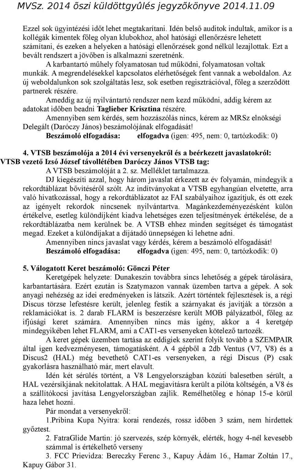 Ezt a bevált rendszert a jövőben is alkalmazni szeretnénk. A karbantartó műhely folyamatosan tud működni, folyamatosan voltak munkák.