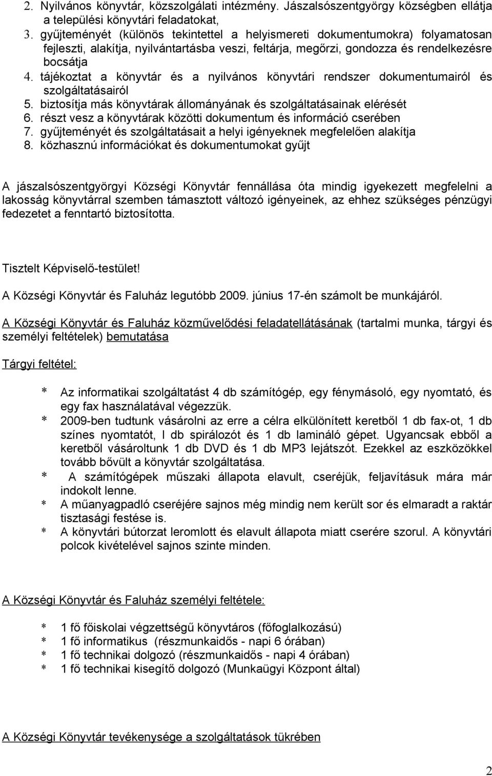 tájékoztat a könyvtár és a nyilvános könyvtári rendszer dokumentumairól és szolgáltatásairól 5. biztosítja más könyvtárak állományának és szolgáltatásainak elérését 6.