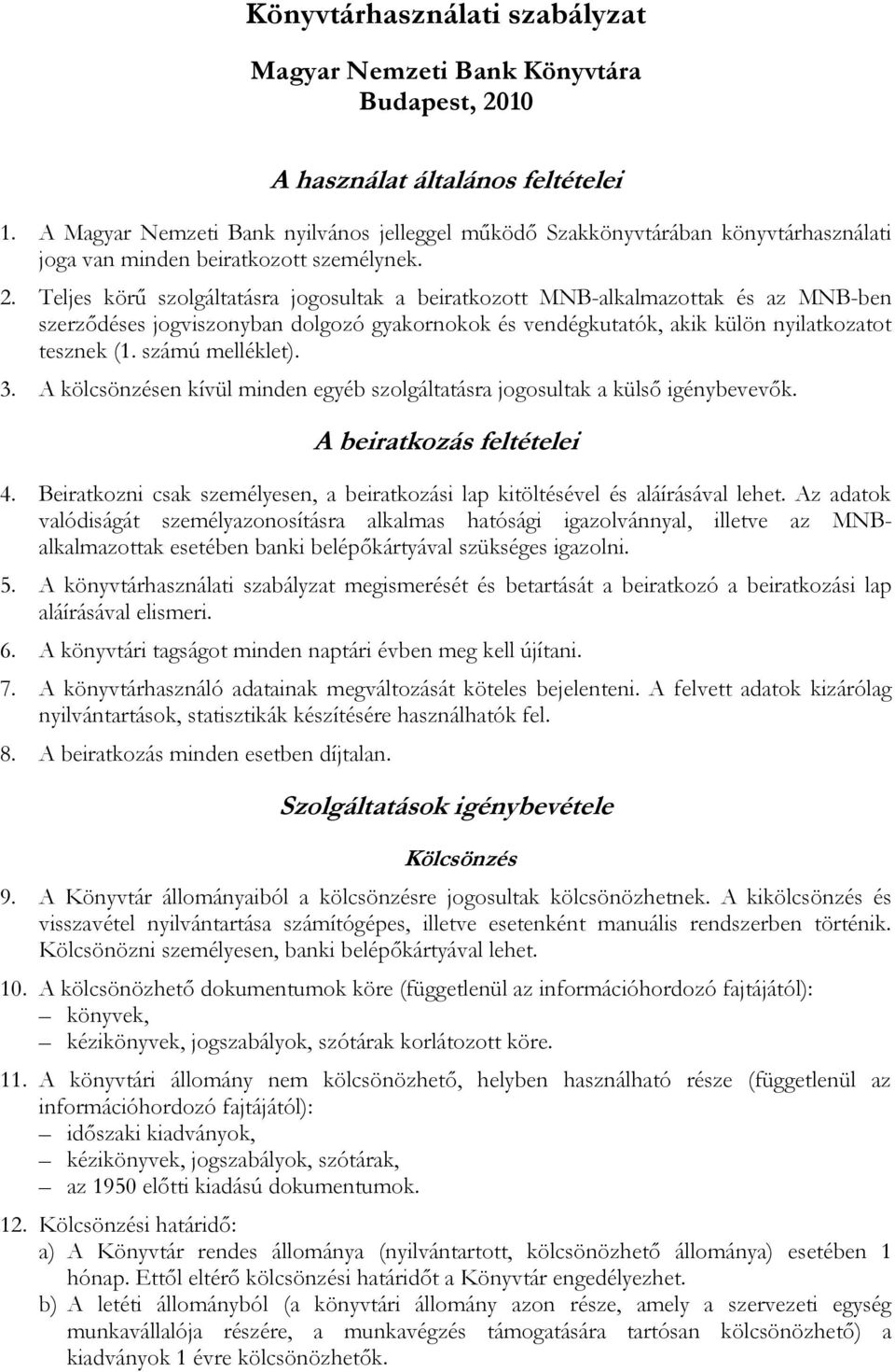 Teljes körű szolgáltatásra jogosultak a beiratkozott MNB-alkalmazottak és az MNB-ben szerződéses jogviszonyban dolgozó gyakornokok és vendégkutatók, akik külön nyilatkozatot tesznek (1.