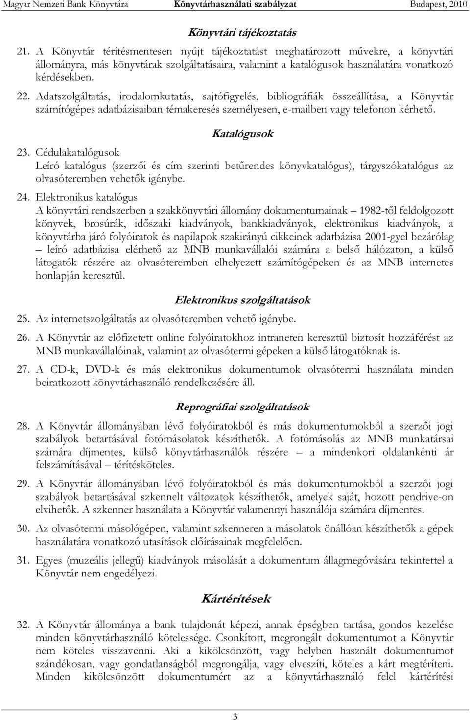 Adatszolgáltatás, irodalomkutatás, sajtófigyelés, bibliográfiák összeállítása, a Könyvtár számítógépes adatbázisaiban témakeresés személyesen, e-mailben vagy telefonon kérhető. Katalógusok 23.