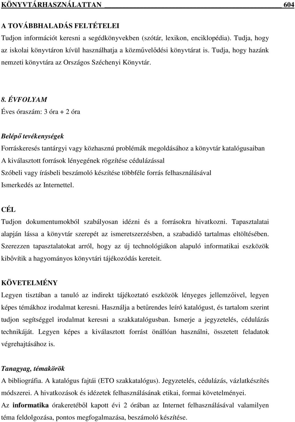 ÉVFOLYAM Éves óraszám: 3 óra + 2 óra Forráskeresés tantárgyi vagy közhasznú problémák megoldásához a könyvtár katalógusaiban A kiválasztott források lényegének rögzítése cédulázással Szóbeli vagy